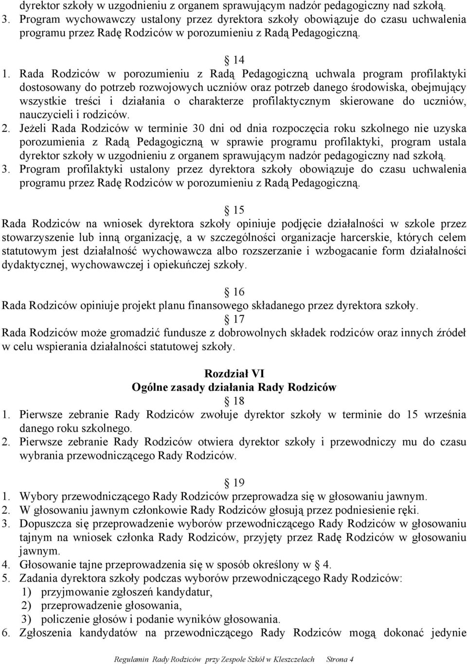 Rada Rodziców w porozumieniu z Radą Pedagogiczną uchwala program profilaktyki dostosowany do potrzeb rozwojowych uczniów oraz potrzeb danego środowiska, obejmujący wszystkie treści i działania o