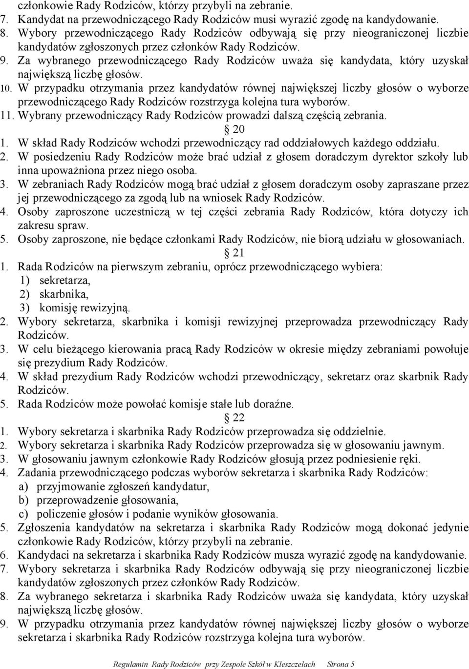 Za wybranego przewodniczącego Rady Rodziców uważa się kandydata, który uzyskał największą liczbę głosów. 10.