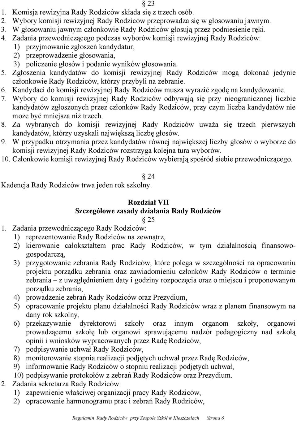 Zadania przewodniczącego podczas wyborów komisji rewizyjnej Rady Rodziców: 1) przyjmowanie zgłoszeń kandydatur, 2) przeprowadzenie głosowania, 3) policzenie głosów i podanie wyników głosowania. 5.