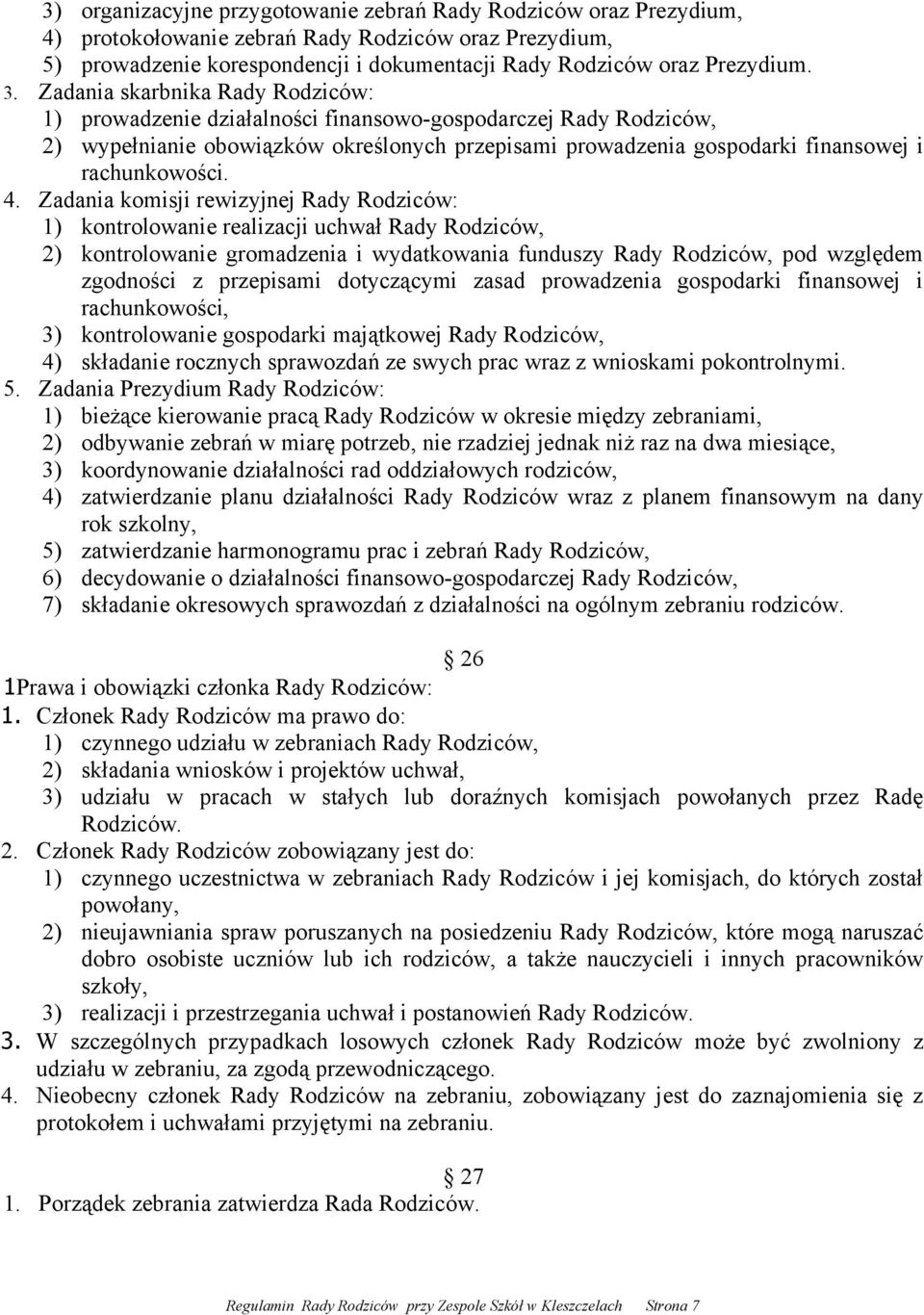 4. Zadania komisji rewizyjnej Rady Rodziców: 1) kontrolowanie realizacji uchwał Rady Rodziców, 2) kontrolowanie gromadzenia i wydatkowania funduszy Rady Rodziców, pod względem zgodności z przepisami