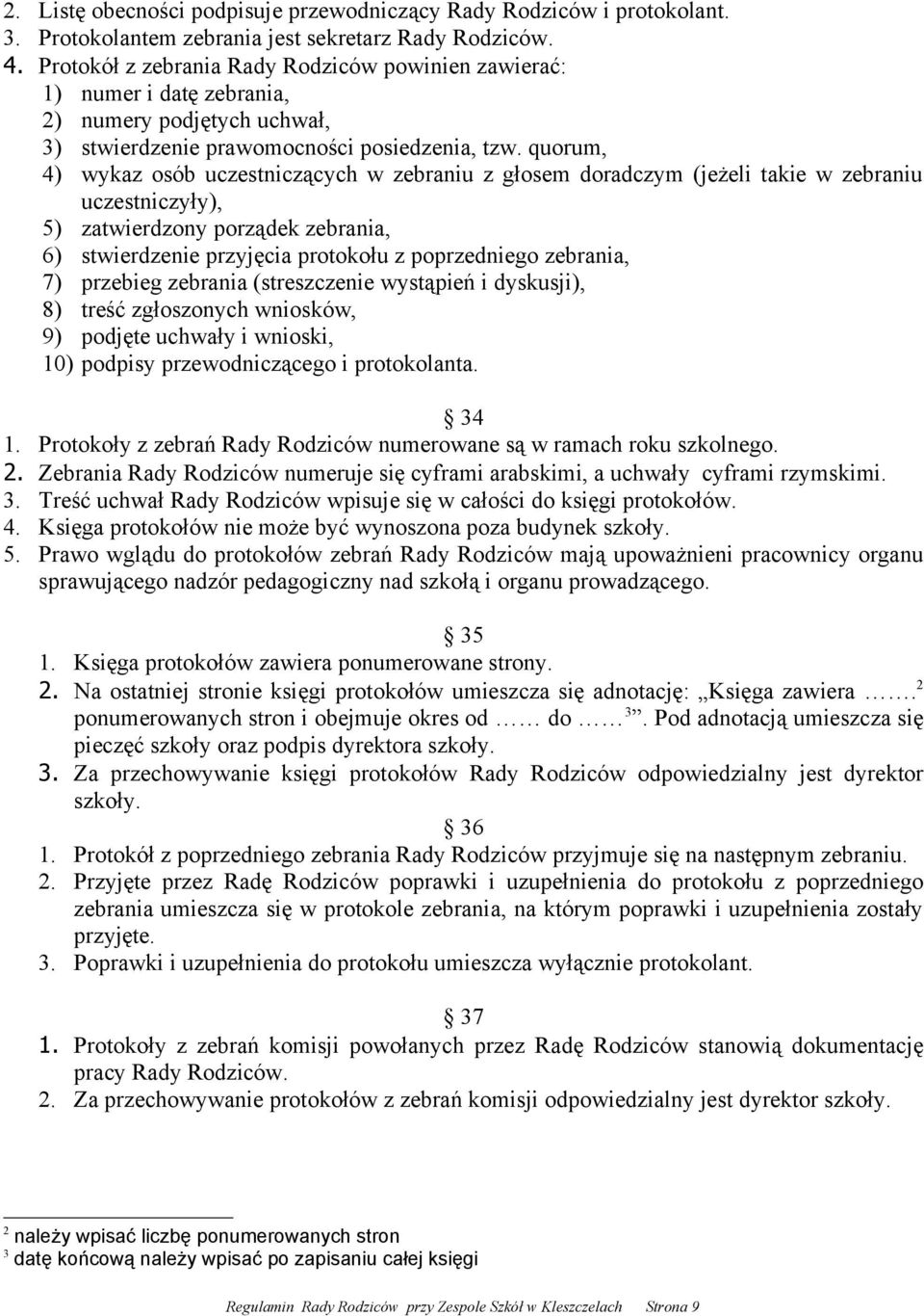 quorum, 4) wykaz osób uczestniczących w zebraniu z głosem doradczym (jeżeli takie w zebraniu uczestniczyły), 5) zatwierdzony porządek zebrania, 6) stwierdzenie przyjęcia protokołu z poprzedniego