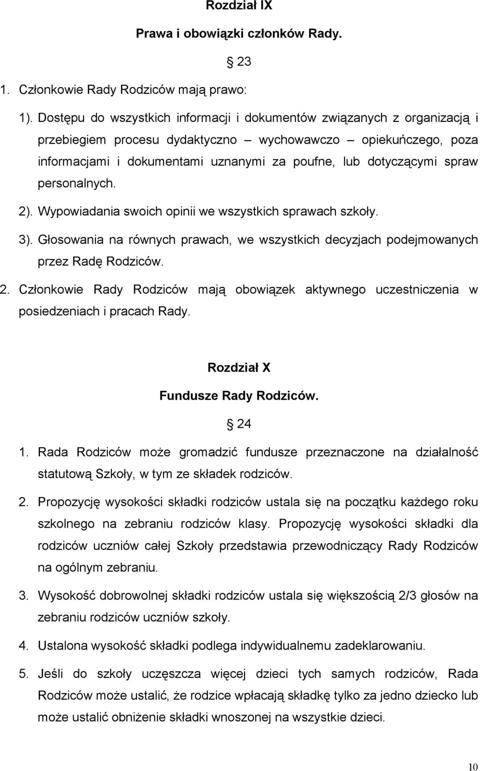 spraw personalnych. 2). Wypowiadania swoich opinii we wszystkich sprawach szkoły. 3). Głosowania na równych prawach, we wszystkich decyzjach podejmowanych przez Radę Rodziców. 2. Członkowie Rady Rodziców mają obowiązek aktywnego uczestniczenia w posiedzeniach i pracach Rady.