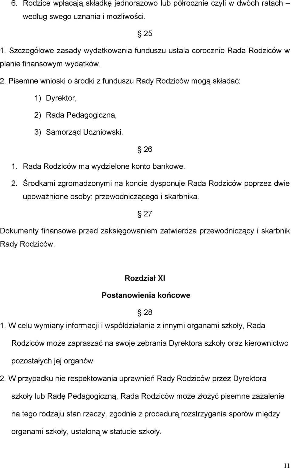 Pisemne wnioski o środki z funduszu Rady Rodziców mogą składać: 1) Dyrektor, 2) Rada Pedagogiczna, 3) Samorząd Uczniowski. 26 1. Rada Rodziców ma wydzielone konto bankowe. 2. Środkami zgromadzonymi na koncie dysponuje Rada Rodziców poprzez dwie upoważnione osoby: przewodniczącego i skarbnika.