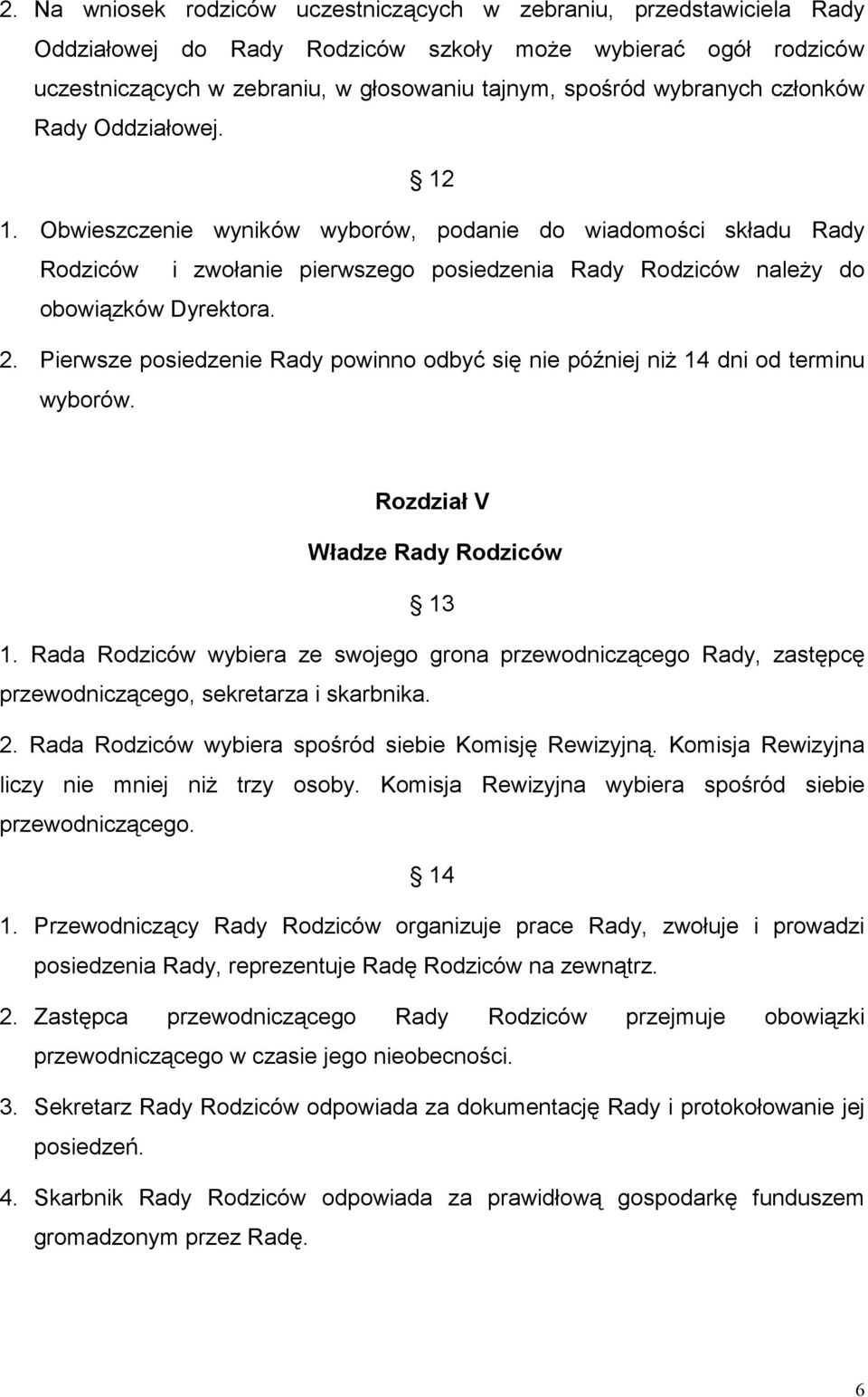 Pierwsze posiedzenie Rady powinno odbyć się nie później niż 14 dni od terminu wyborów. Rozdział V Władze Rady Rodziców 13 1.