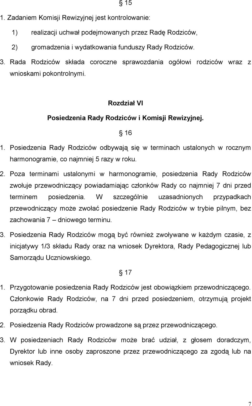 Posiedzenia Rady Rodziców odbywają się w terminach ustalonych w rocznym harmonogramie, co najmniej 5 razy w roku. 2.