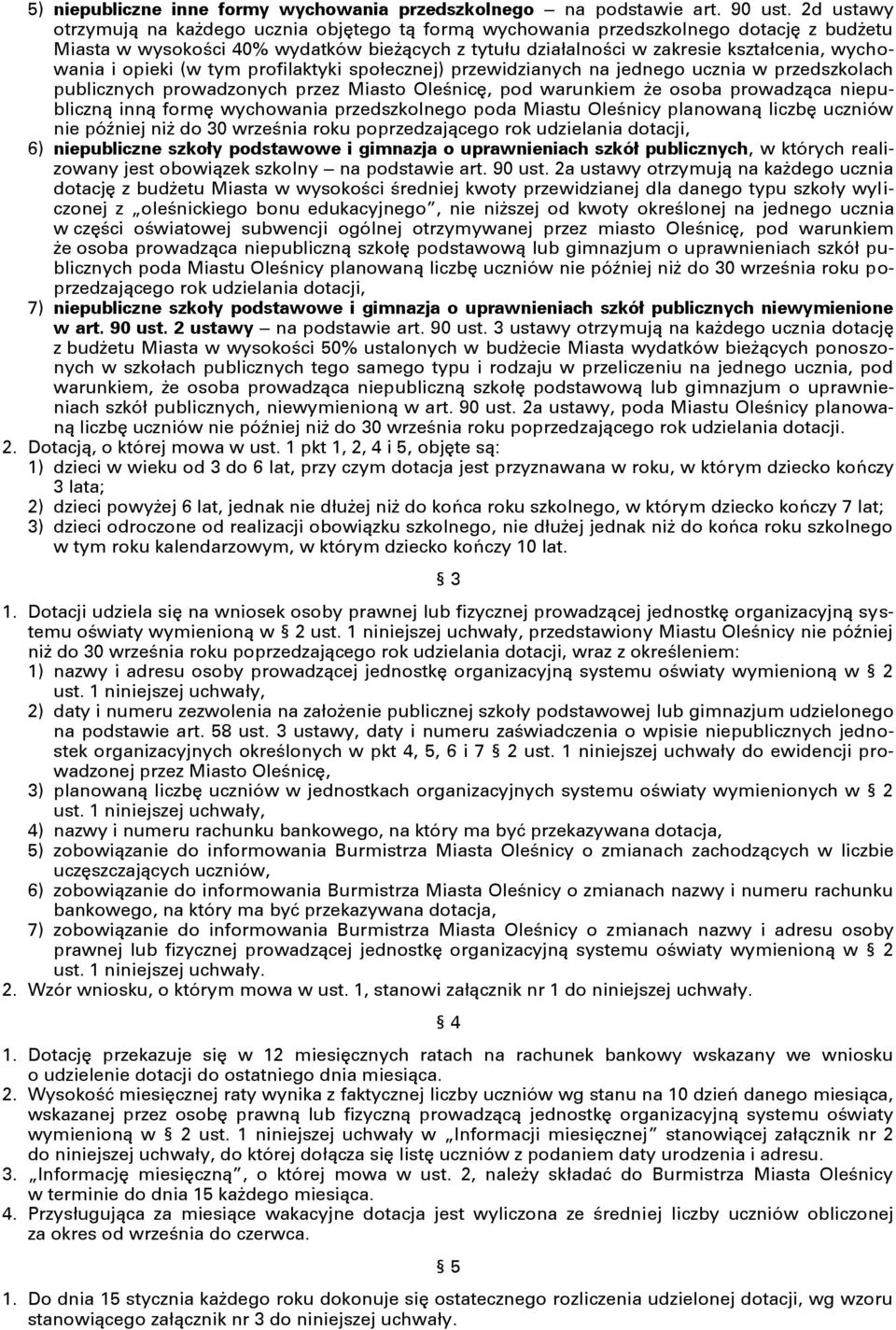 i opieki (w tym profilaktyki społecznej) przewidzianych na jednego ucznia w przedszkolach publicznych prowadzonych przez Miasto Oleśnicę, pod warunkiem że osoba prowadząca niepubliczną inną formę