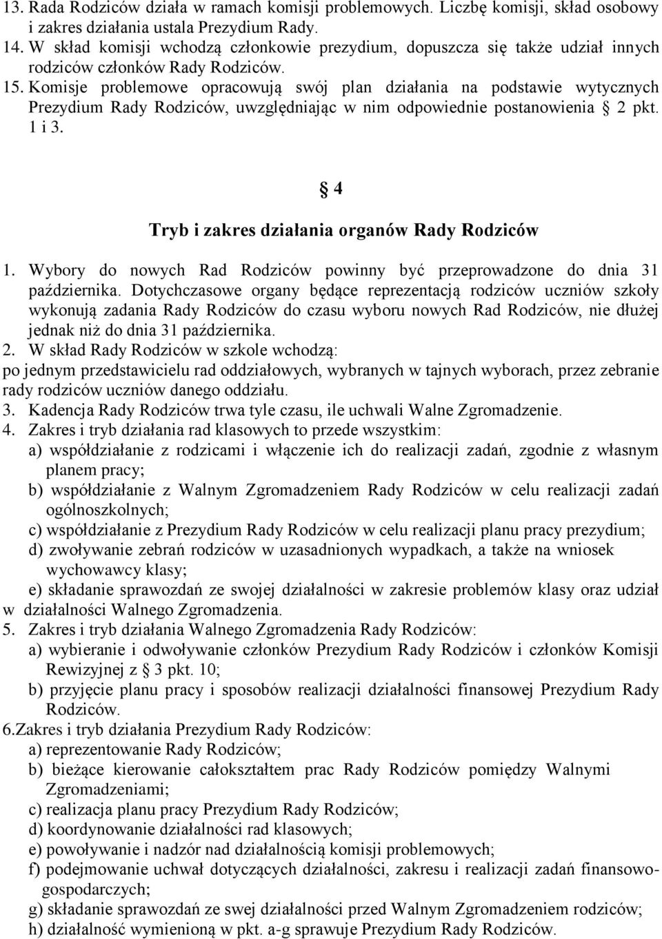 Komisje problemowe opracowują swój plan działania na podstawie wytycznych Prezydium Rady Rodziców, uwzględniając w nim odpowiednie postanowienia 2 pkt. 1 i 3.