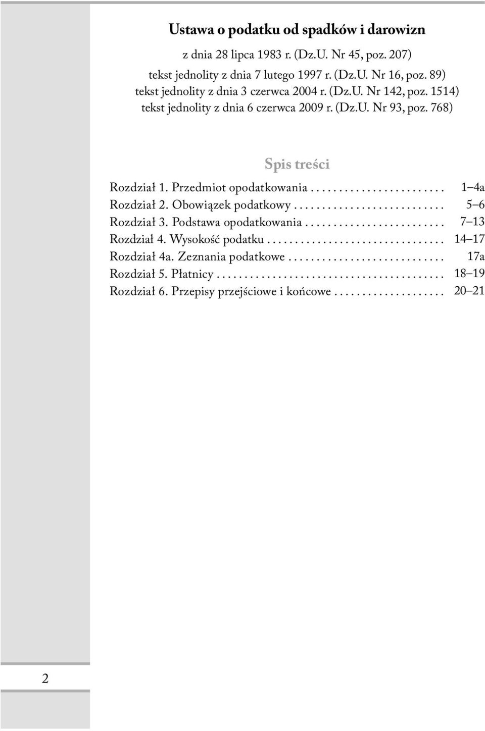 768) Spis treści Rozdział 1. Przedmiot opodatkowania... 1 4a Rozdział 2. Obowiązek podatkowy... 5 6 Rozdział 3. Podstawa opodatkowania.