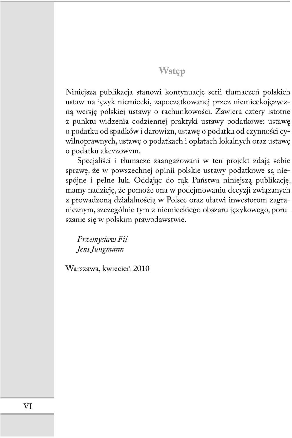 lokalnych oraz ustawę o podatku akcyzowym. Specjaliści i tłumacze zaangażowani w ten projekt zdają sobie sprawę, że w powszechnej opinii polskie ustawy podatkowe są niespójne i pełne luk.