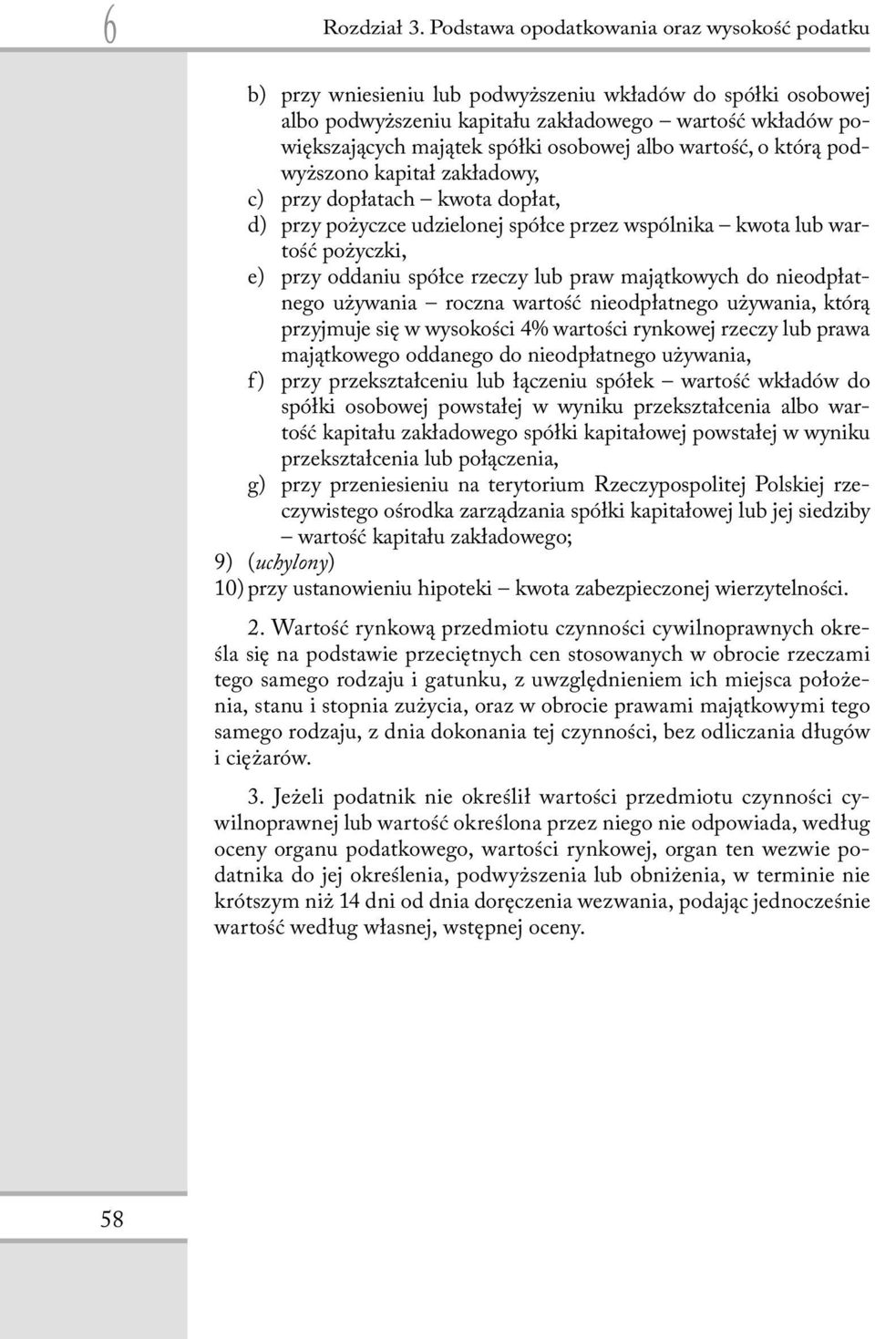 osobowej albo wartość, o którą podwyższono kapitał zakładowy, c) przy dopłatach kwota dopłat, d) przy pożyczce udzielonej spółce przez wspólnika kwota lub wartość pożyczki, e) przy oddaniu spółce