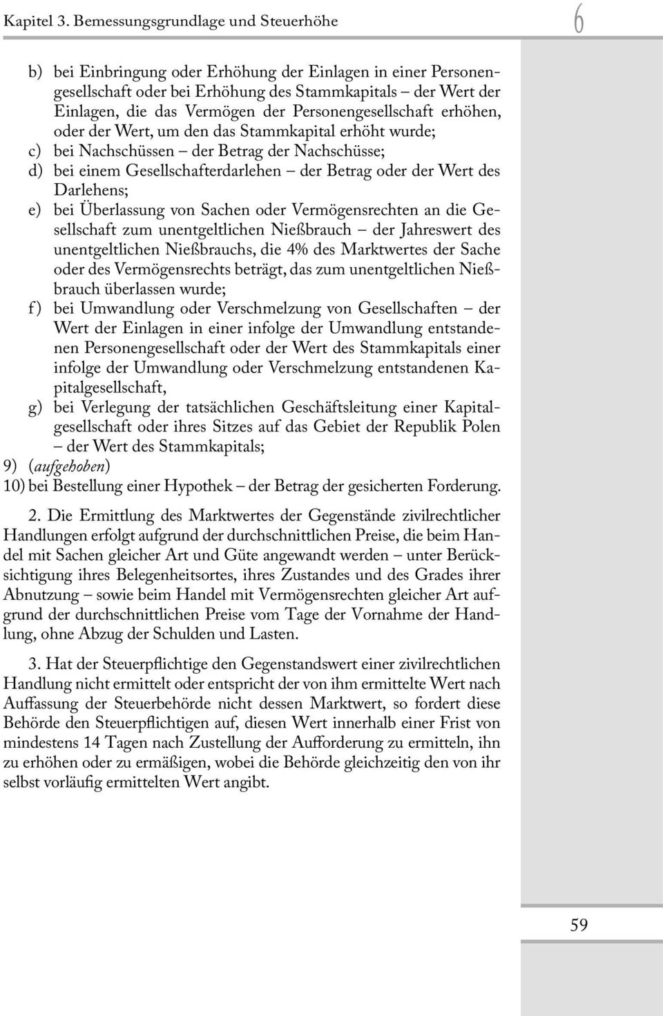 Personengesellschaft erhöhen, oder der Wert, um den das Stammkapital erhöht wurde; c) bei Nachschüssen der Betrag der Nachschüsse; d) bei einem Gesellschafterdarlehen der Betrag oder der Wert des