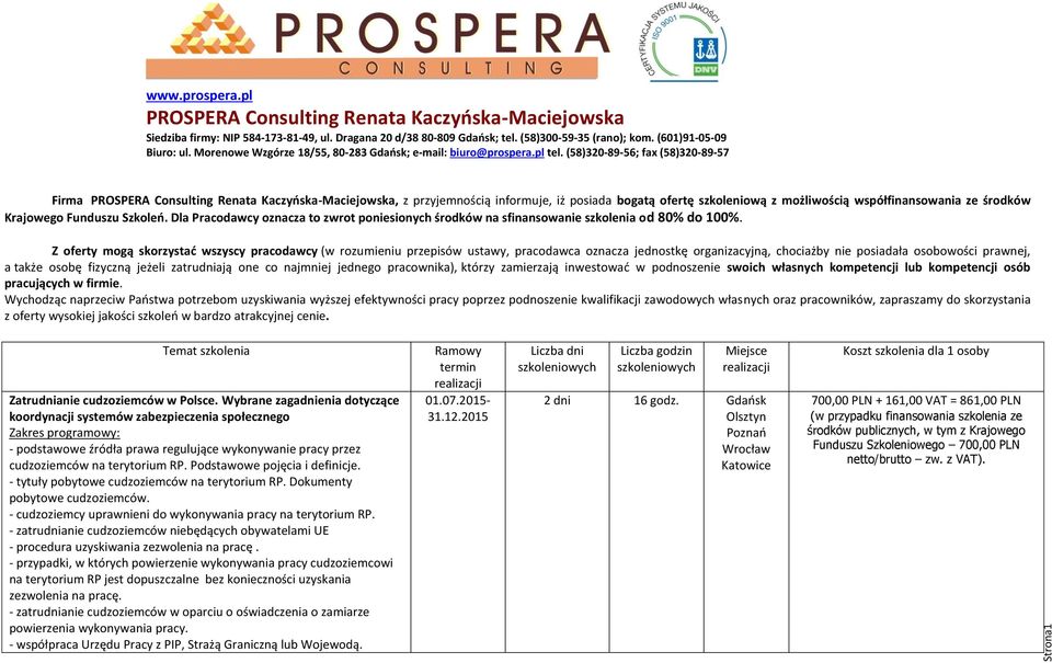 (58)320-89-56; fax (58)320-89-57 Firma PROSPERA Consulting Renata Kaczyńska-Maciejowska, z przyjemnością informuje, iż posiada bogatą ofertę szkoleniową z możliwością współfinansowania ze środków