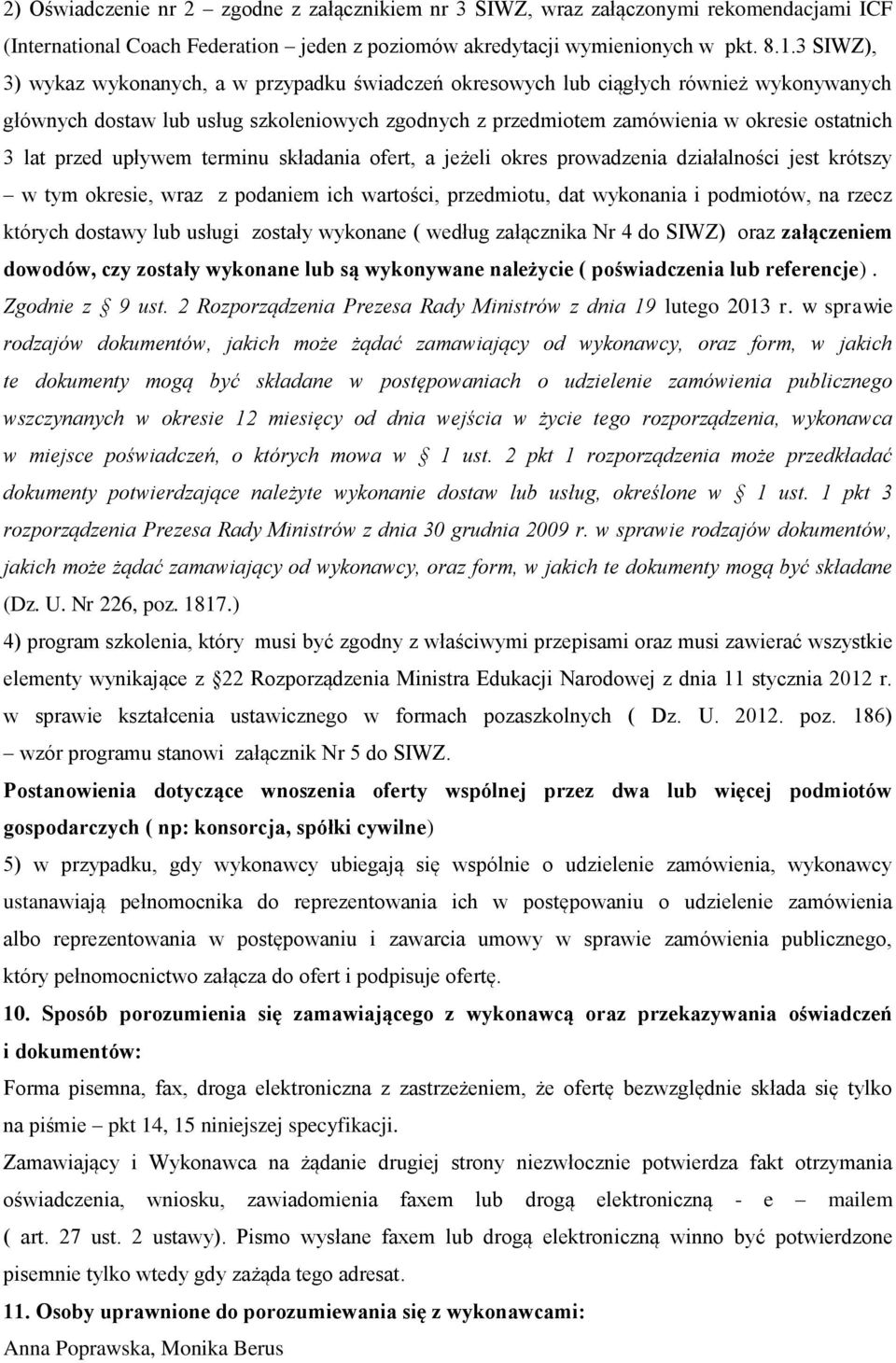 przed upływem terminu składania ofert, a jeżeli okres prowadzenia działalności jest krótszy w tym okresie, wraz z podaniem ich wartości, przedmiotu, dat wykonania i podmiotów, na rzecz których