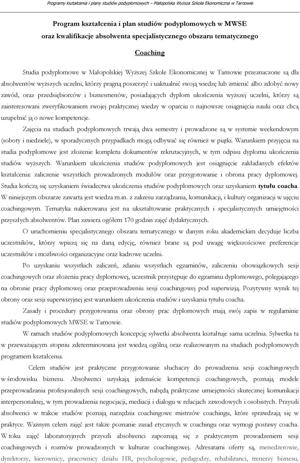 dyplom ukończenia wyższej uczelni, którzy są zainteresowani zweryfikowaniem swojej praktycznej wiedzy w oparciu o najnowsze osiągnięcia nauki oraz chcą uzupełnić ją o nowe kompetencje.