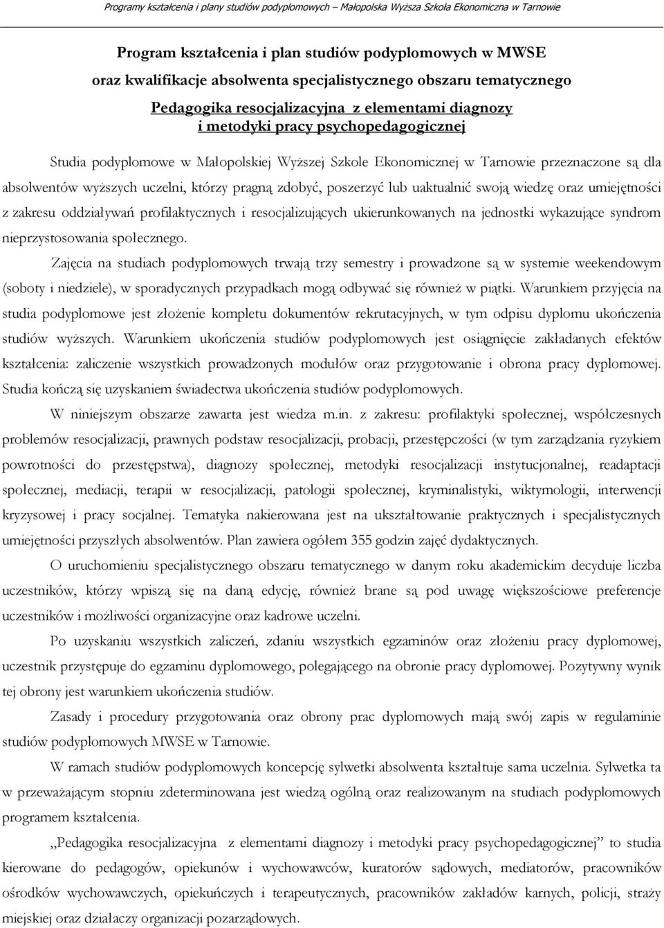 wiedzę oraz umiejętności z zakresu oddziaływań profilaktycznych i resocjalizujących ukierunkowanych na jednostki wykazujące syndrom nieprzystosowania społecznego.