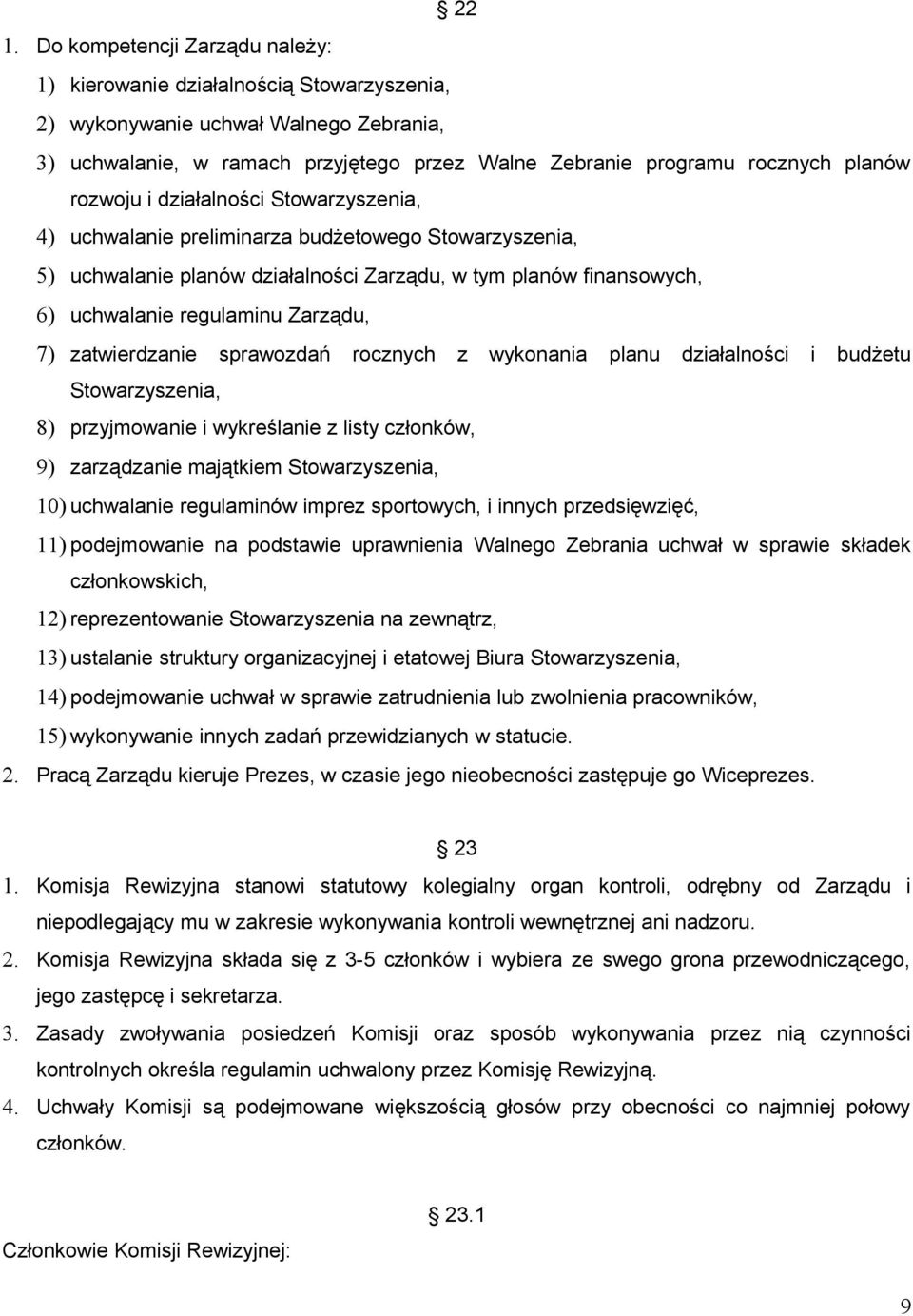 Zarządu, 7) zatwierdzanie sprawozdań rocznych z wykonania planu działalności i budżetu Stowarzyszenia, 8) przyjmowanie i wykreślanie z listy członków, 9) zarządzanie majątkiem Stowarzyszenia, 10)