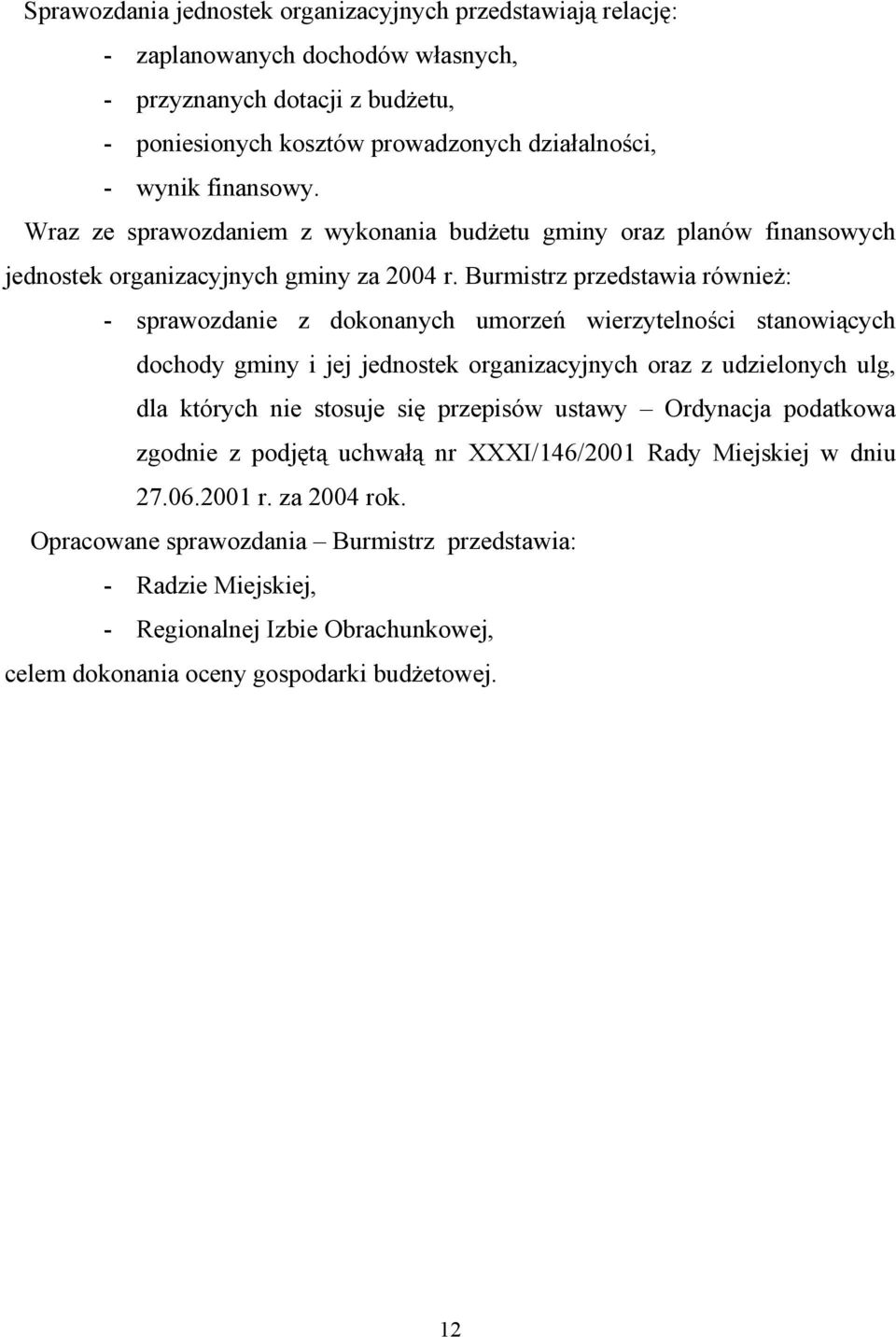 Burmistrz przedstawia również: sprawozdanie z dokonanych umorzeń wierzytelności stanowiących dochody gminy i jej jednostek organizacyjnych oraz z udzielonych ulg, dla których nie stosuje się