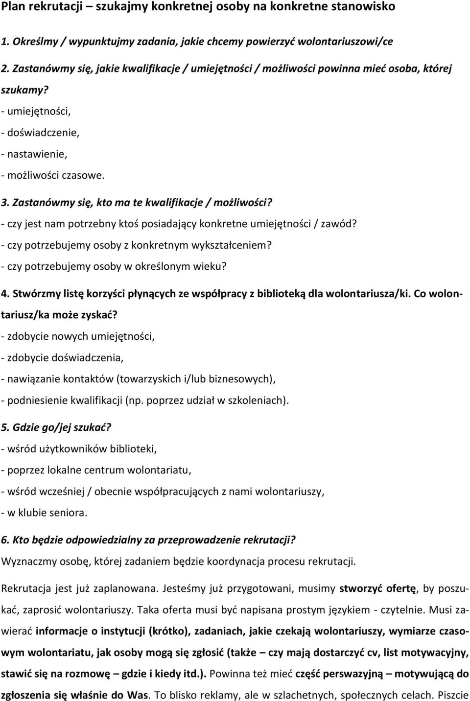 Zastanówmy się, kto ma te kwalifikacje / możliwości? - czy jest nam potrzebny ktoś posiadający konkretne umiejętności / zawód? - czy potrzebujemy osoby z konkretnym wykształceniem?