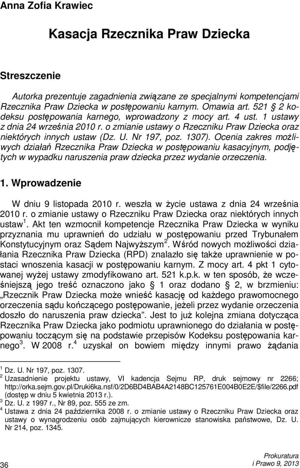 1307). Ocenia zakres moŝliwych działań Rzecznika Praw Dziecka w postępowaniu kasacyjnym, podjętych w wypadku naruszenia praw dziecka przez wydanie orzeczenia. 1.