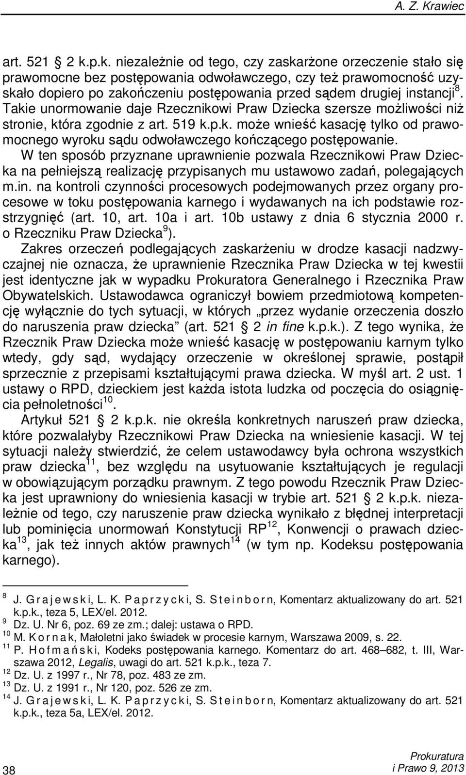 8. Takie unormowanie daje Rzecznikowi Praw Dziecka szersze moŝliwości niŝ stronie, która zgodnie z art. 519 k.p.k. moŝe wnieść kasację tylko od prawomocnego wyroku sądu odwoławczego kończącego postępowanie.