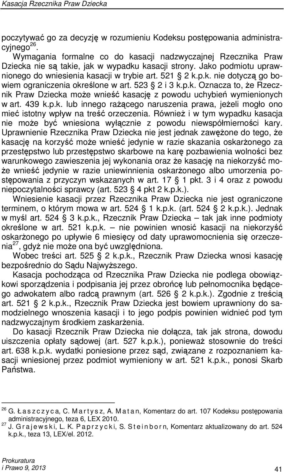523 2 i 3 k.p.k. Oznacza to, Ŝe Rzecznik Praw Dziecka moŝe wnieść kasację z powodu uchybień wymienionych w art. 439 k.p.k. lub innego raŝącego naruszenia prawa, jeŝeli mogło ono mieć istotny wpływ na treść orzeczenia.
