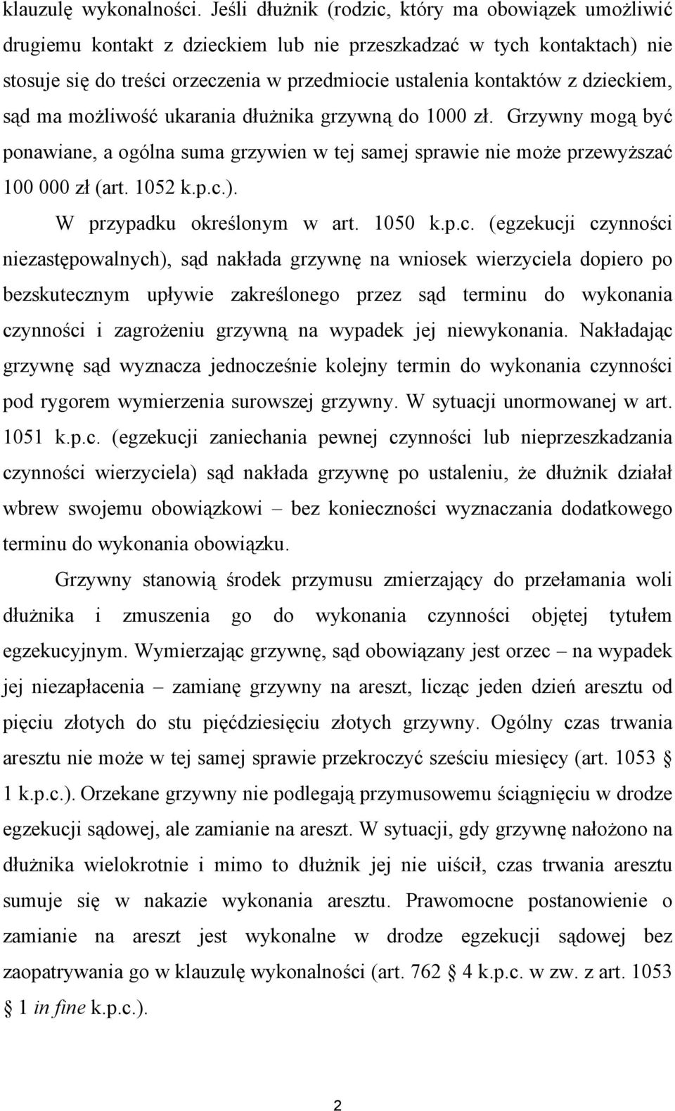 dzieckiem, sąd ma możliwość ukarania dłużnika grzywną do 1000 zł. Grzywny mogą być ponawiane, a ogólna suma grzywien w tej samej sprawie nie może przewyższać 100 000 zł (art. 1052 k.p.c.).