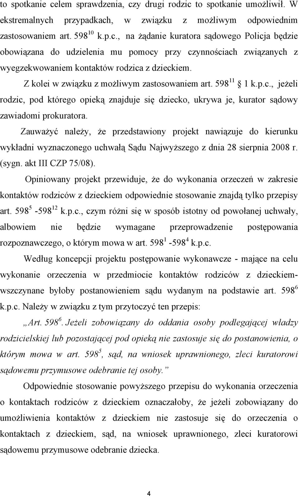 Zauważyć należy, że przedstawiony projekt nawiązuje do kierunku wykładni wyznaczonego uchwałą Sądu Najwyższego z dnia 28 sierpnia 2008 r. (sygn. akt III CZP 75/08).