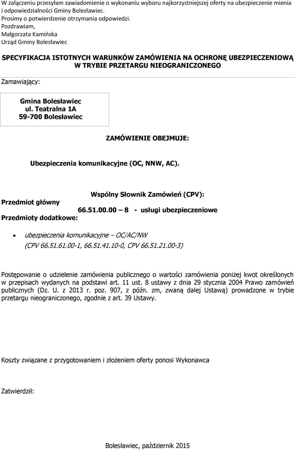 Teatralna 1A 59-700 Bolesławiec ZAMÓWIENIE OBEJMUJE: Ubezpieczenia komunikacyjne (OC, NNW, AC). Wspólny Słownik Zamówień (CPV): Przedmiot główny 66.51.00.00 8 - usługi ubezpieczeniowe Przedmioty dodatkowe: ubezpieczenia komunikacyjne OC/AC/NW (CPV 66.