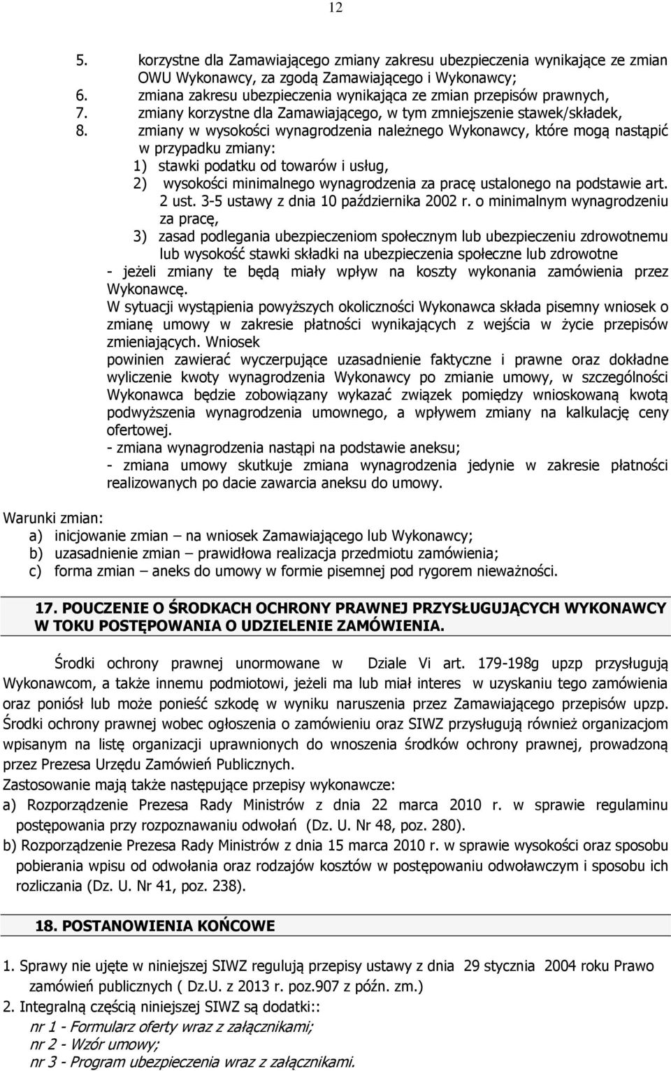 zmiany w wysokości wynagrodzenia należnego Wykonawcy, które mogą nastąpić w przypadku zmiany: 1) stawki podatku od towarów i usług, 2) wysokości minimalnego wynagrodzenia za pracę ustalonego na