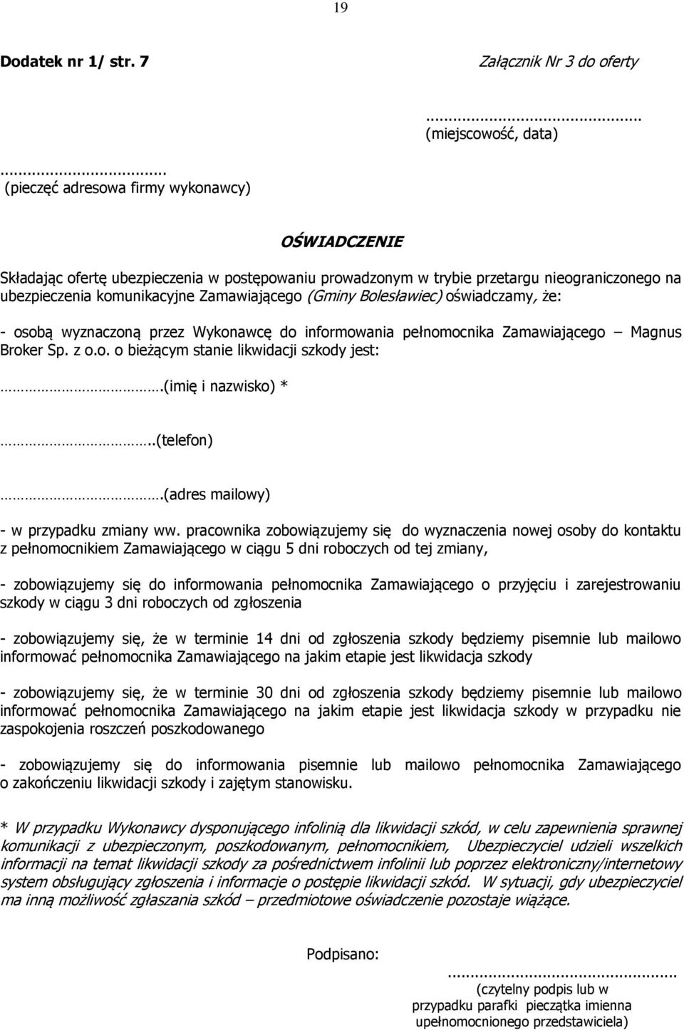 Bolesławiec) oświadczamy, że: - osobą wyznaczoną przez Wykonawcę do informowania pełnomocnika Zamawiającego Magnus Broker Sp. z o.o. o bieżącym stanie likwidacji szkody jest:.(imię i nazwisko) *.