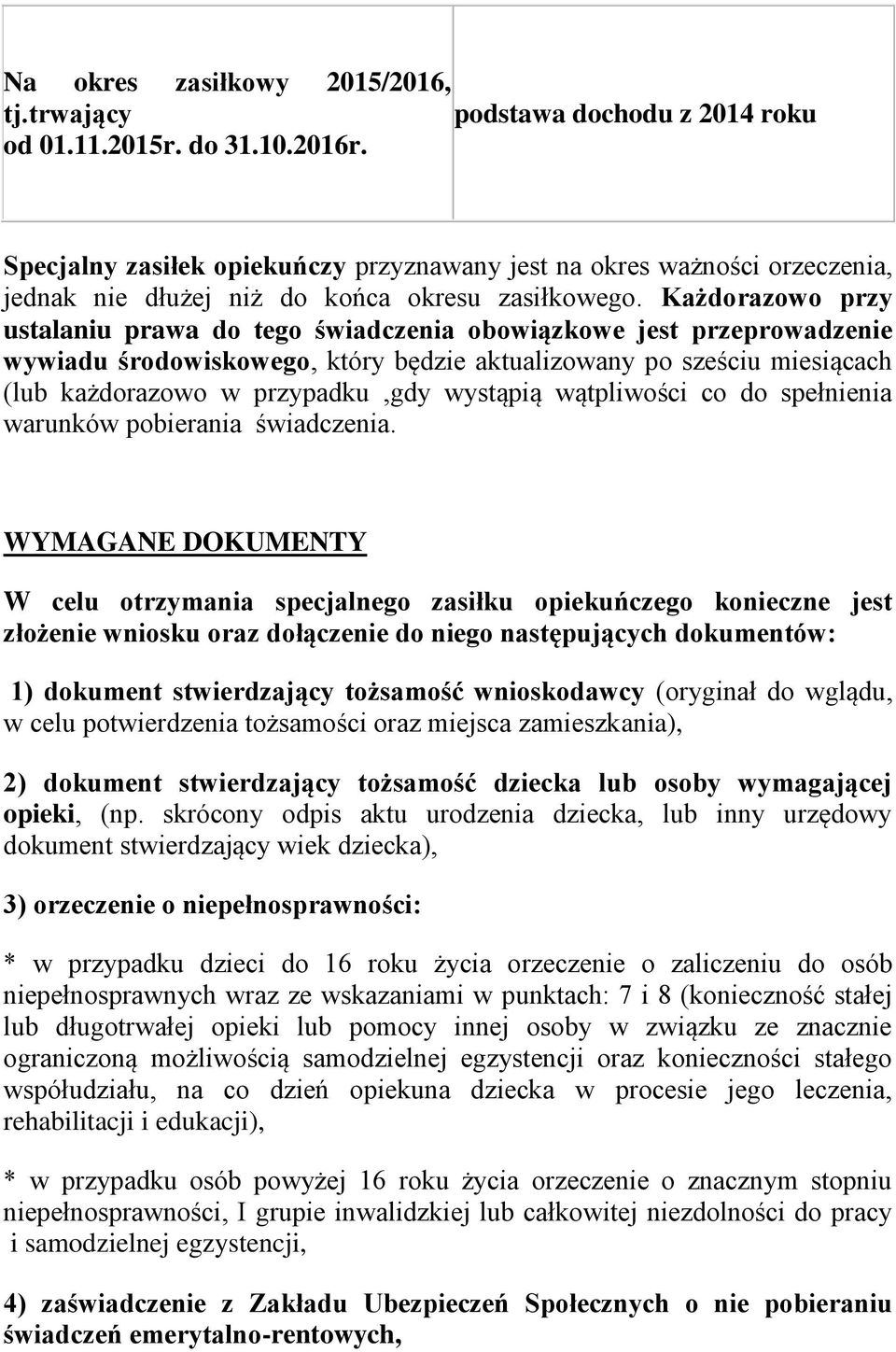 Każdorazowo przy ustalaniu prawa do tego świadczenia obowiązkowe jest przeprowadzenie wywiadu środowiskowego, który będzie aktualizowany po sześciu miesiącach (lub każdorazowo w przypadku,gdy