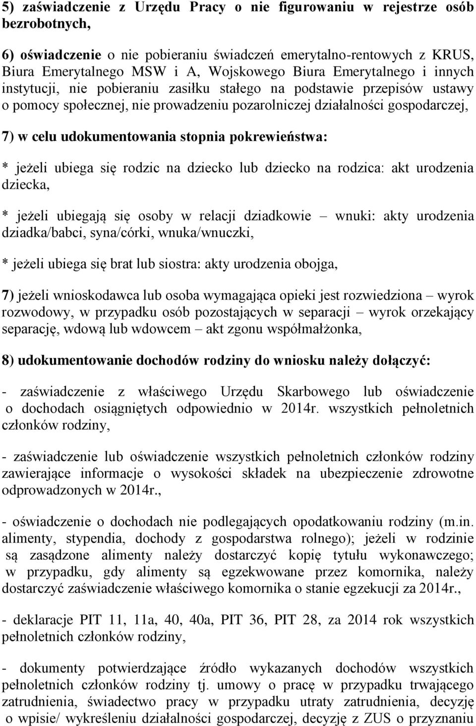 stopnia pokrewieństwa: * jeżeli ubiega się rodzic na dziecko lub dziecko na rodzica: akt urodzenia dziecka, * jeżeli ubiegają się osoby w relacji dziadkowie wnuki: akty urodzenia dziadka/babci,