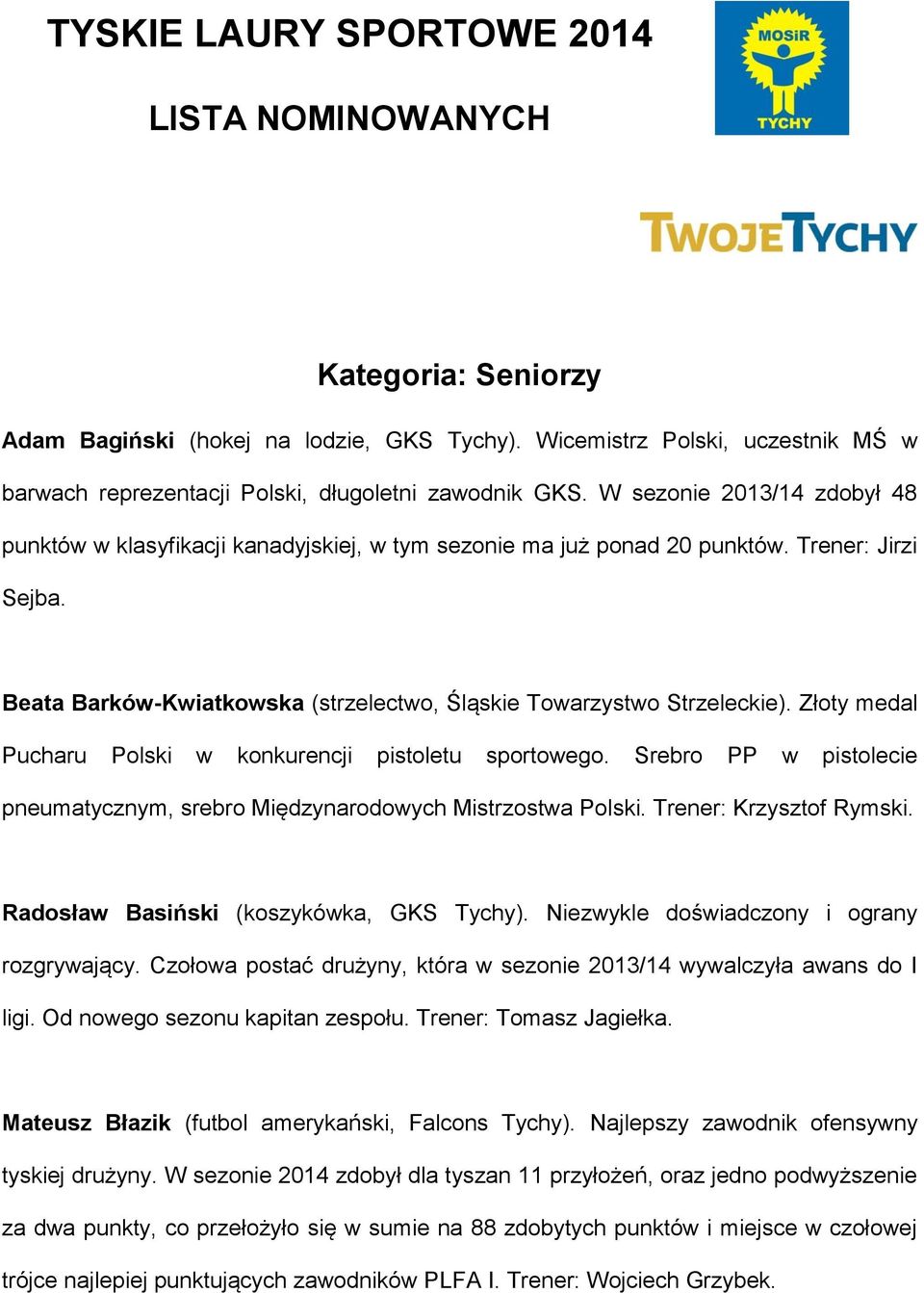 Złoty medal Pucharu Polski w konkurencji pistoletu sportowego. Srebro PP w pistolecie pneumatycznym, srebro Międzynarodowych Mistrzostwa Polski. Trener: Krzysztof Rymski.