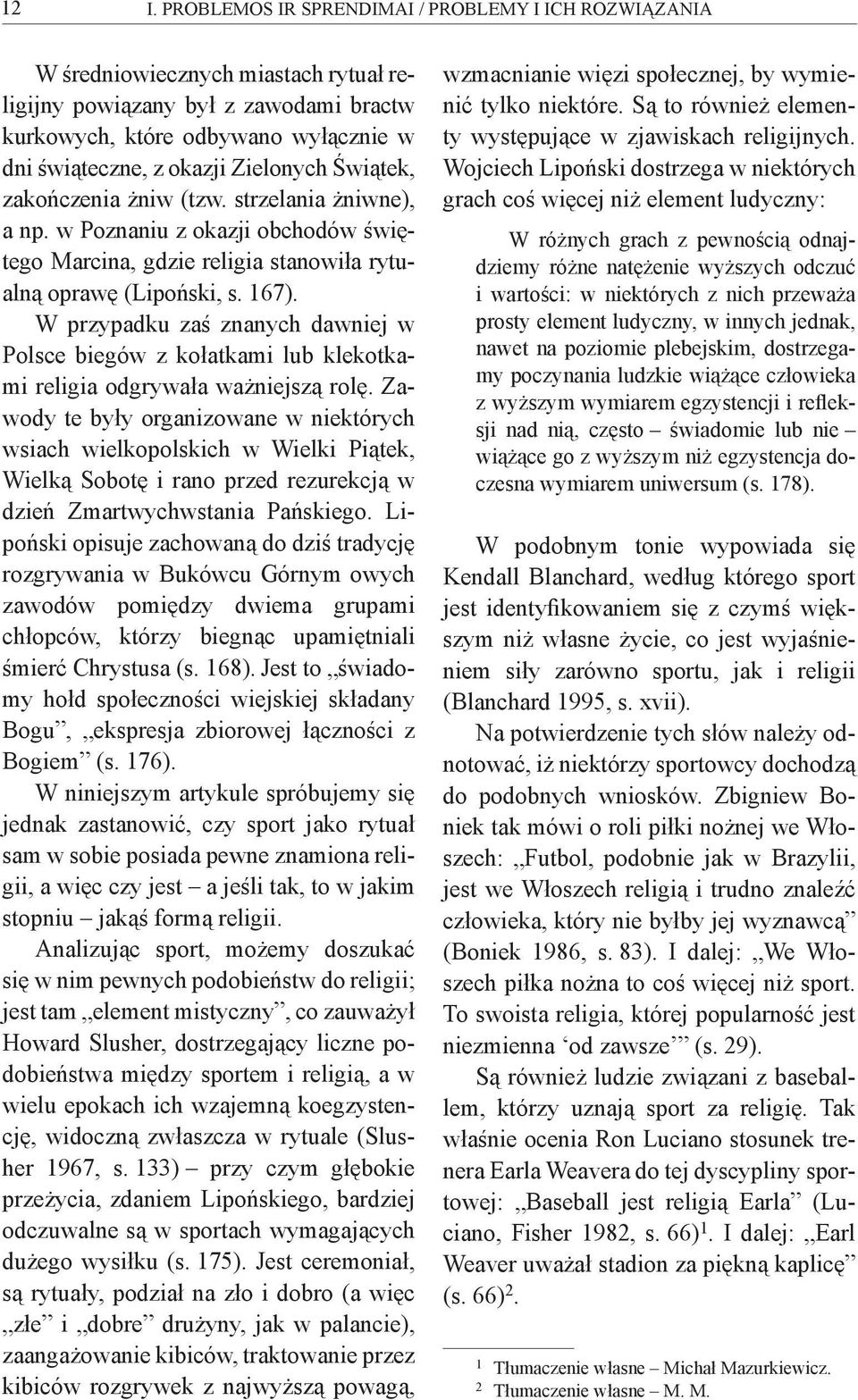 W przypadku zaś znanych dawniej w Polsce biegów z kołatkami lub klekotkami religia odgrywała ważniejszą rolę.