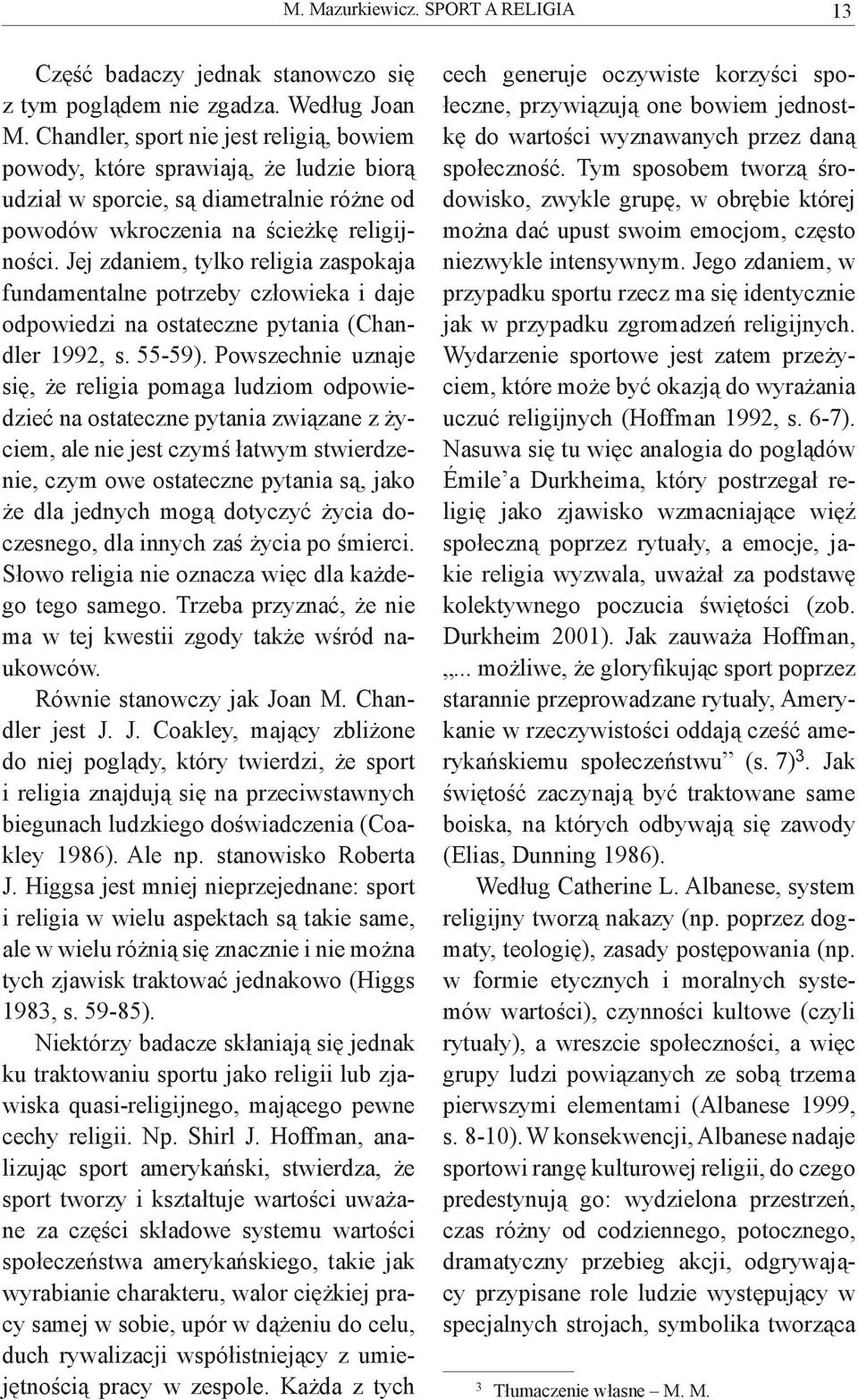 Jej zdaniem, tylko religia zaspokaja fundamentalne potrzeby człowieka i daje odpowiedzi na ostateczne pytania (Chandler 1992, s. 55-59).