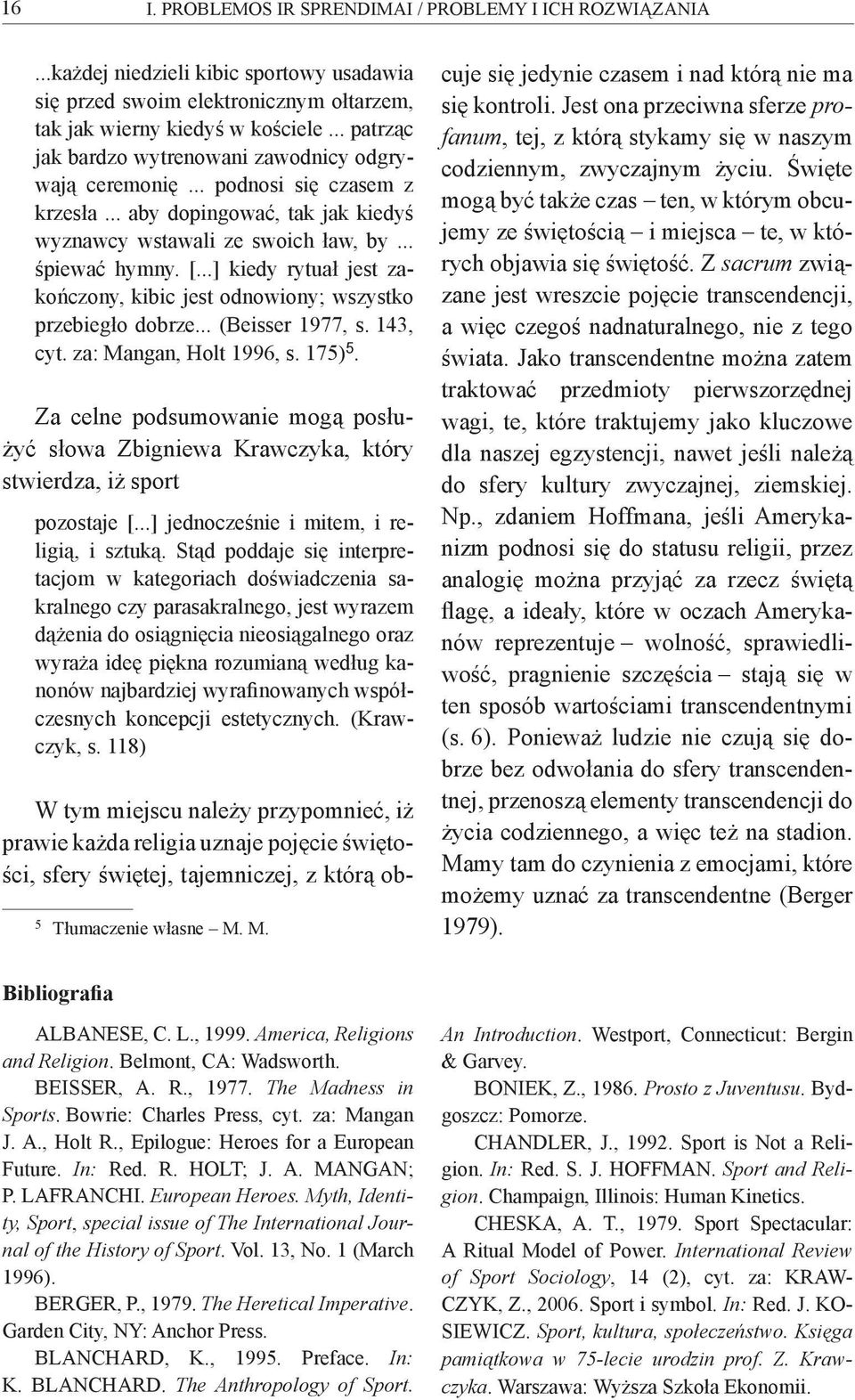 ..] kiedy rytuał jest zakończony, kibic jest odnowiony; wszystko przebiegło dobrze... (Beisser 1977, s. 143, cyt. za: Mangan, Holt 1996, s. 175) 5.