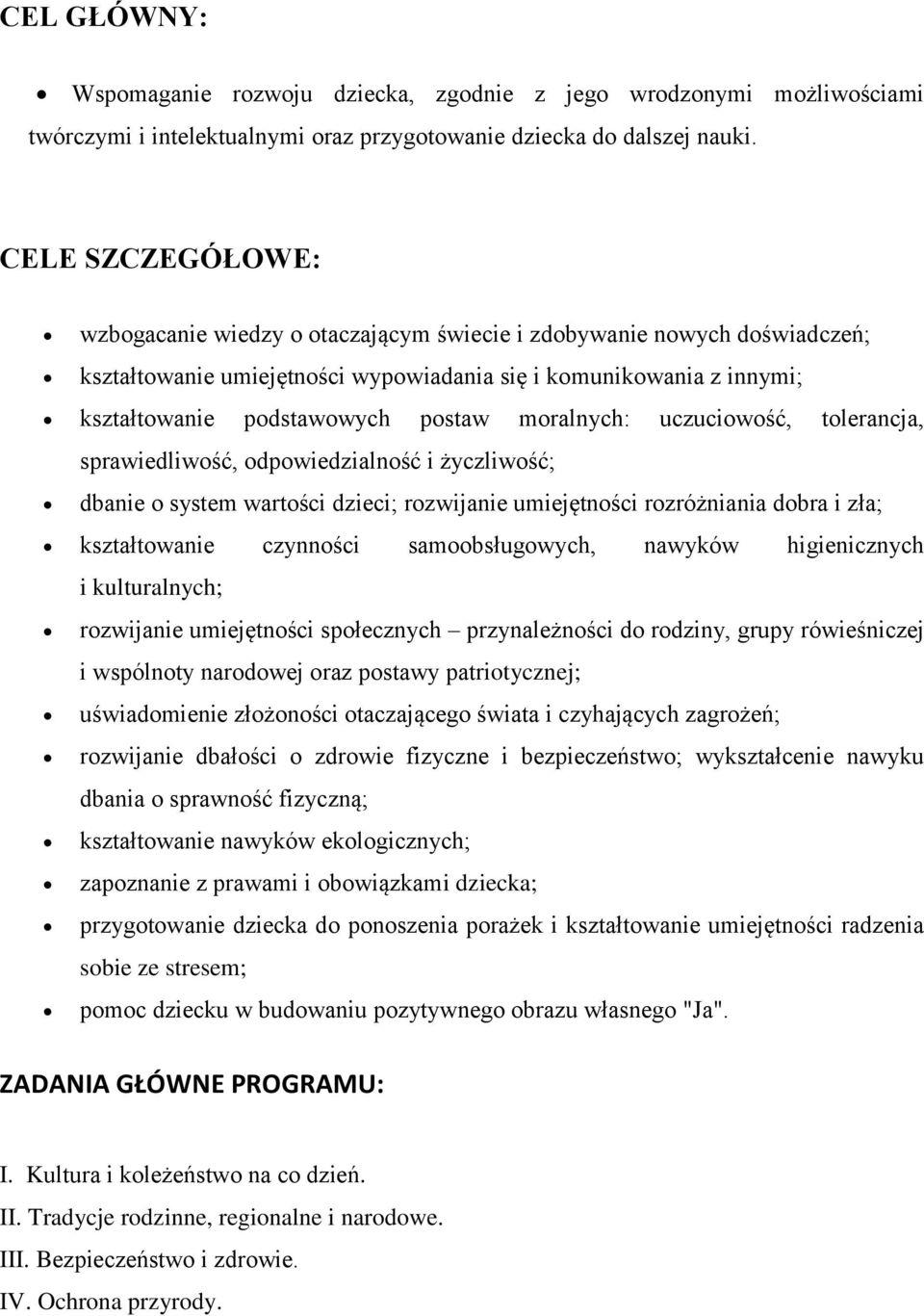 moralnych: uczuciowość, tolerancja, sprawiedliwość, odpowiedzialność i życzliwość; dbanie o system wartości dzieci; rozwijanie umiejętności rozróżniania dobra i zła; kształtowanie czynności