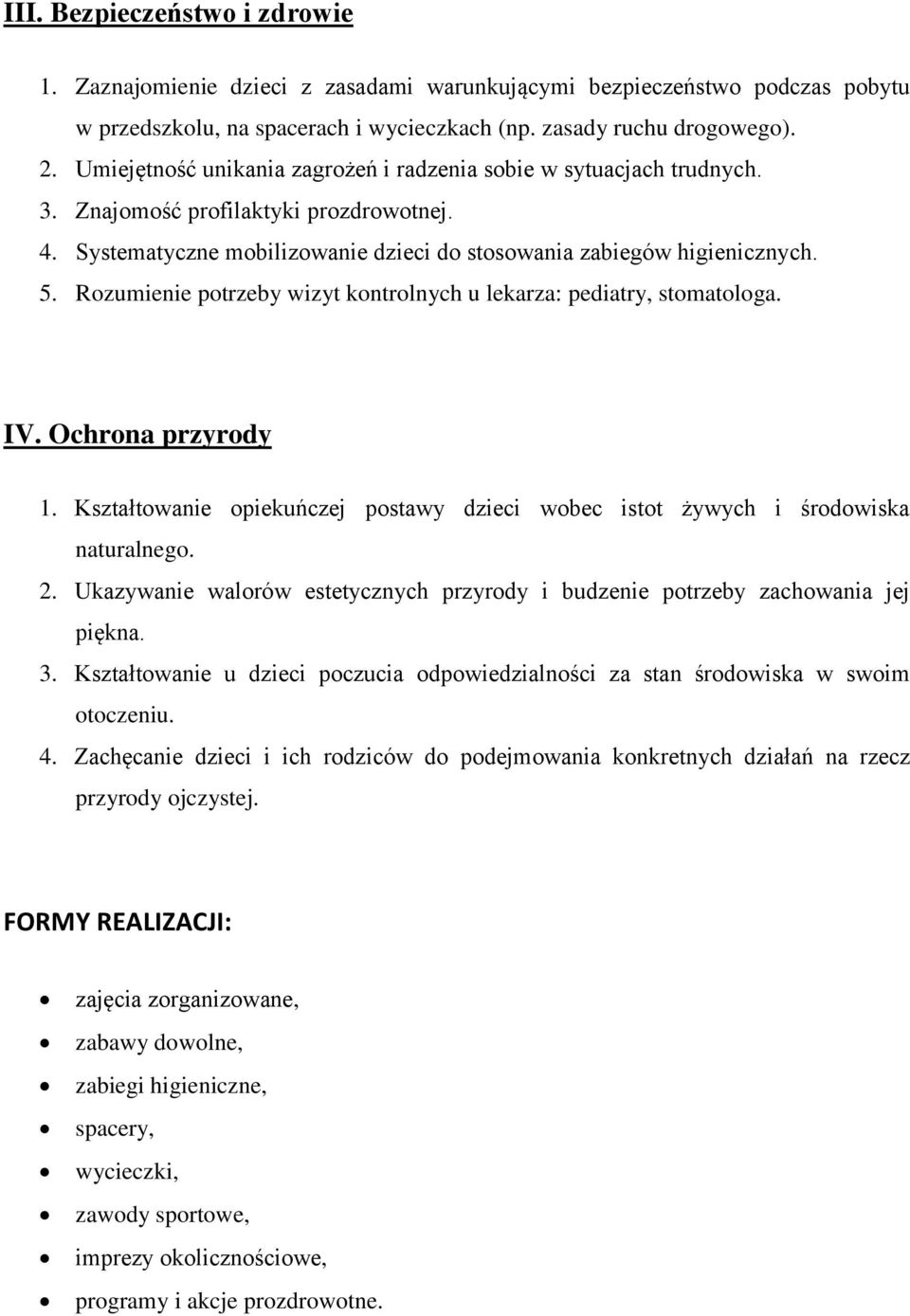 Rozumienie potrzeby wizyt kontrolnych u lekarza: pediatry, stomatologa. IV. Ochrona przyrody 1. Kształtowanie opiekuńczej postawy dzieci wobec istot żywych i środowiska naturalnego. 2.