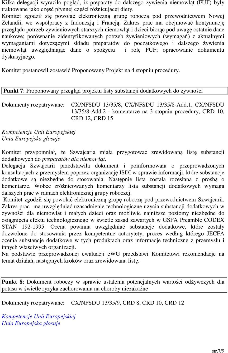 Zakres prac ma obejmować kontynuację przeglądu potrzeb żywieniowych starszych niemowląt i dzieci biorąc pod uwagę ostatnie dane naukowe; porównanie zidentyfikowanych potrzeb żywieniowych (wymagań) z