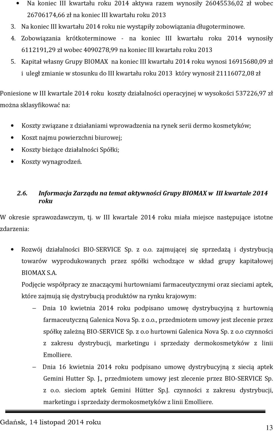 Zobowiązania krótkoterminowe - na koniec III kwartału roku 2014 wynosiły 6112191,29 zł wobec 4090278,99 na koniec III kwartału roku 2013 5.