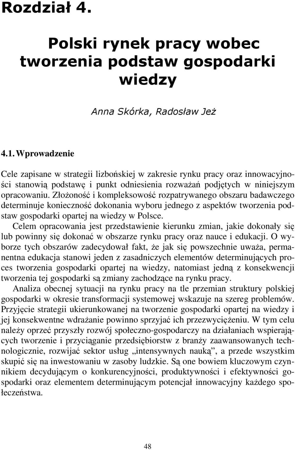 Celem opracowania jest przedstawienie kierunku zmian, jakie dokonały si lub powinny si dokona w obszarze rynku pracy oraz nauce i edukacji.