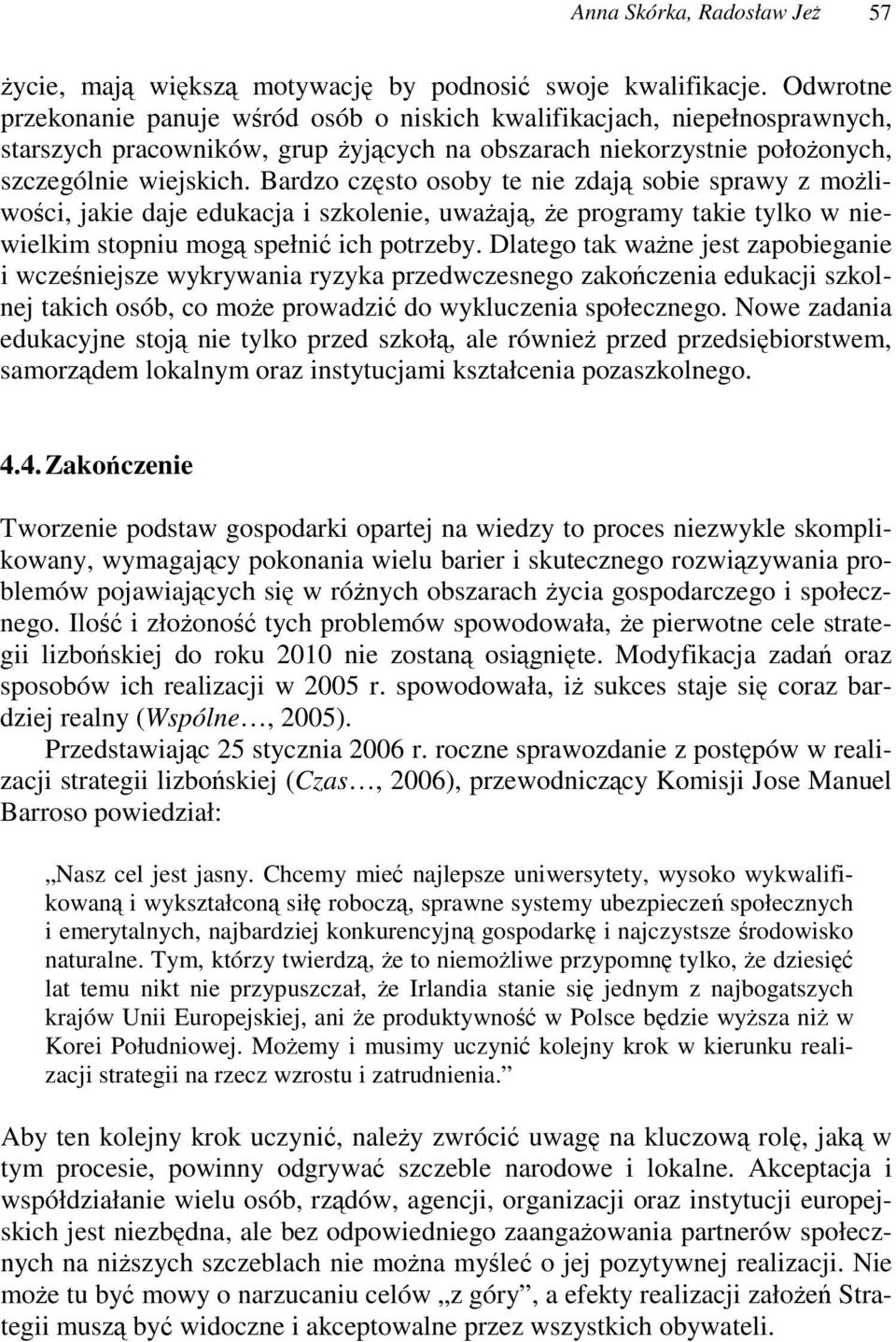 Bardzo czsto osoby te nie zdaj sobie sprawy z moliwoci, jakie daje edukacja i szkolenie, uwaaj, e programy takie tylko w niewielkim stopniu mog spełni ich potrzeby.