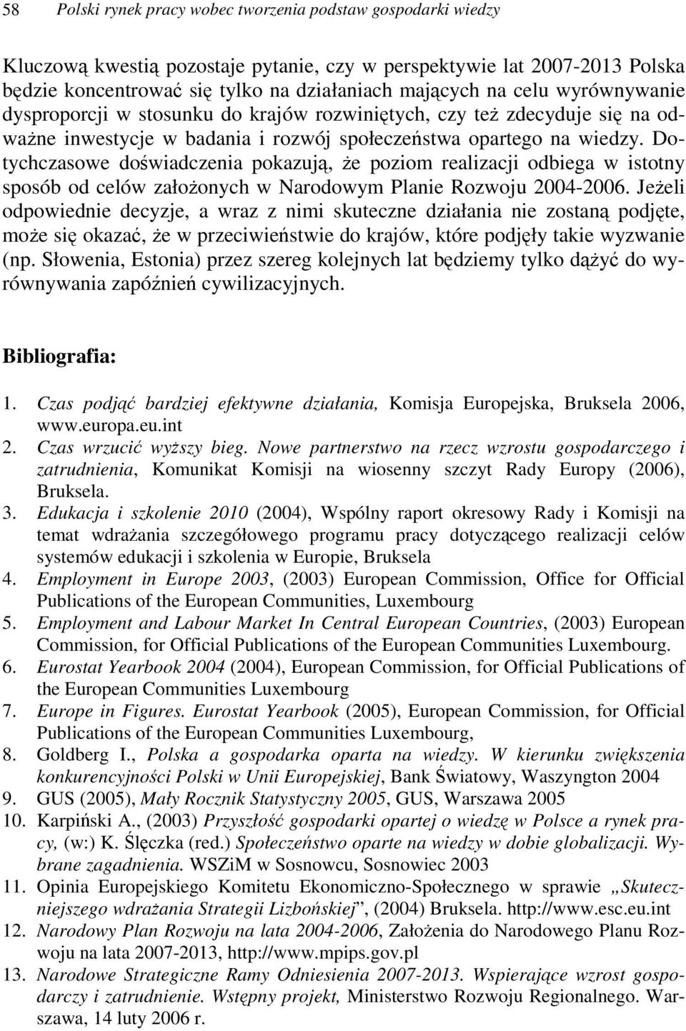 Dotychczasowe dowiadczenia pokazuj, e poziom realizacji odbiega w istotny sposób od celów załoonych w Narodowym Planie Rozwoju 2004-2006.