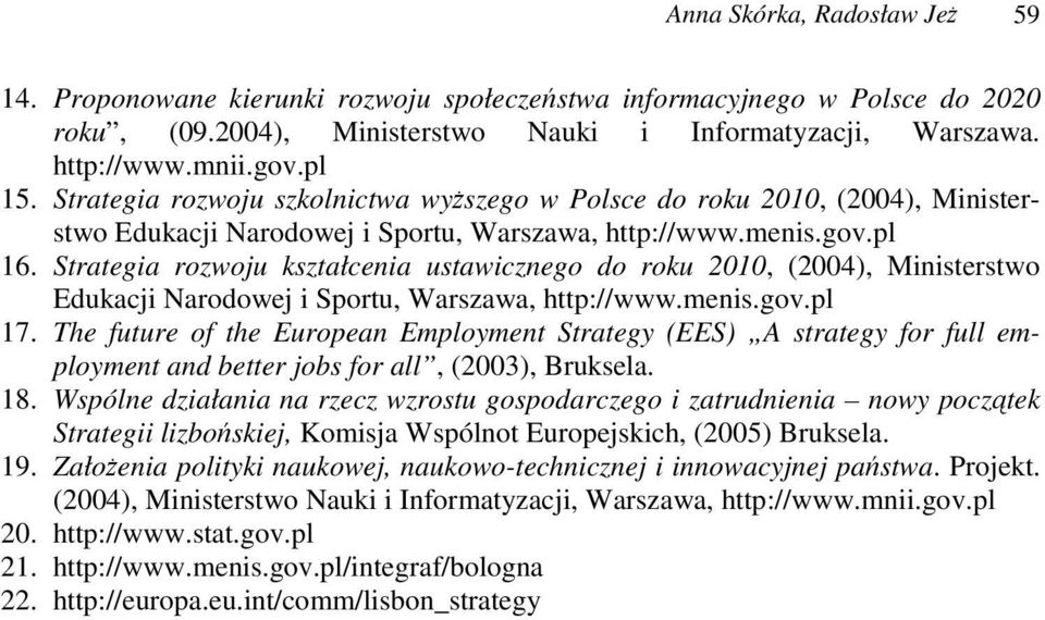 Strategia rozwoju kształcenia ustawicznego do roku 2010, (2004), Ministerstwo Edukacji Narodowej i Sportu, Warszawa, http://www.menis.gov.pl 17.