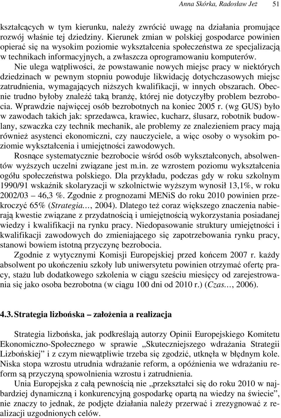 Nie ulega wtpliwoci, e powstawanie nowych miejsc pracy w niektórych dziedzinach w pewnym stopniu powoduje likwidacj dotychczasowych miejsc zatrudnienia, wymagajcych niszych kwalifikacji, w innych