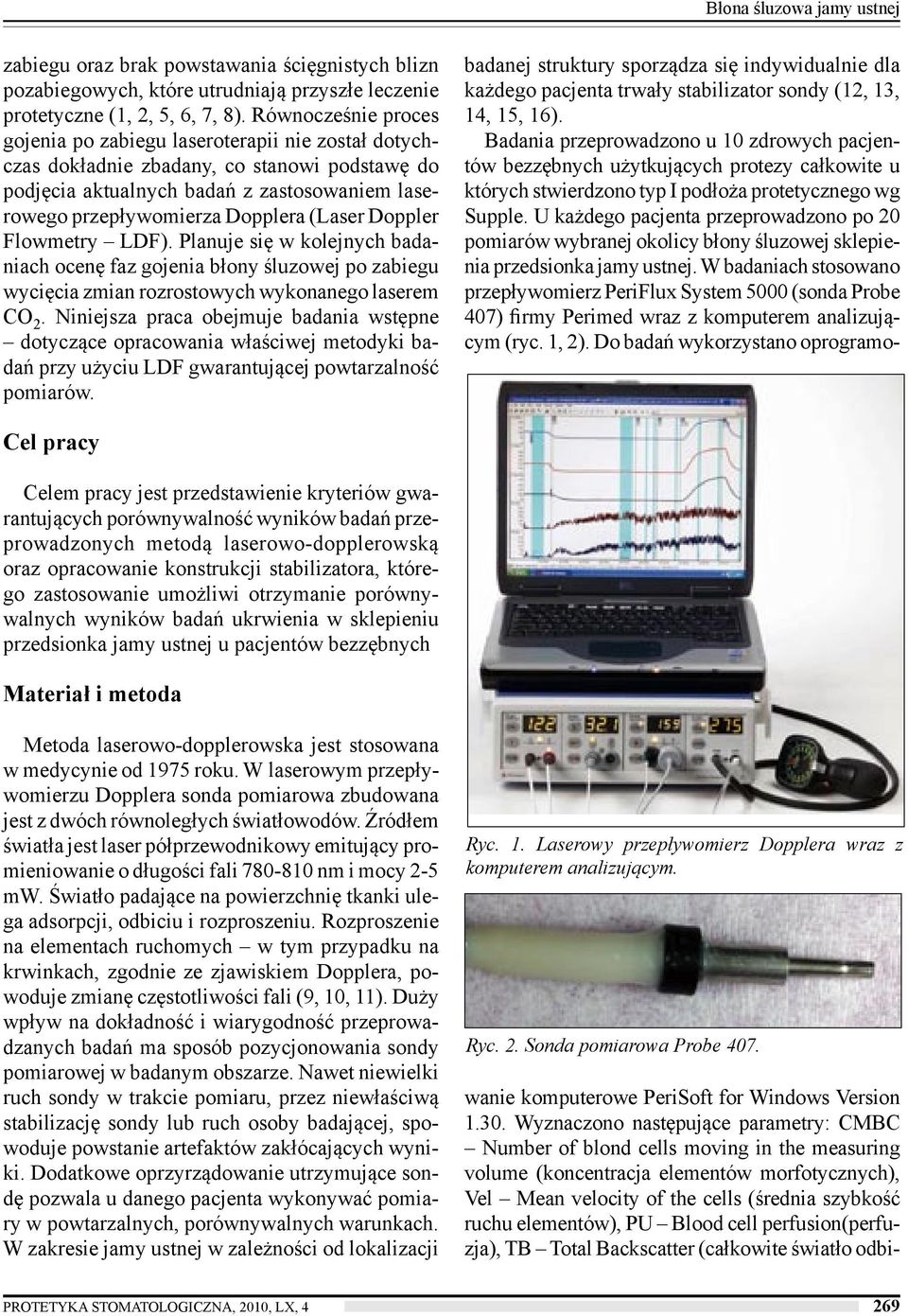 (Laser Doppler Flowmetry LDF). Planuje się w kolejnych badaniach ocenę faz gojenia błony śluzowej po zabiegu wycięcia zmian rozrostowych wykonanego laserem CO 2.