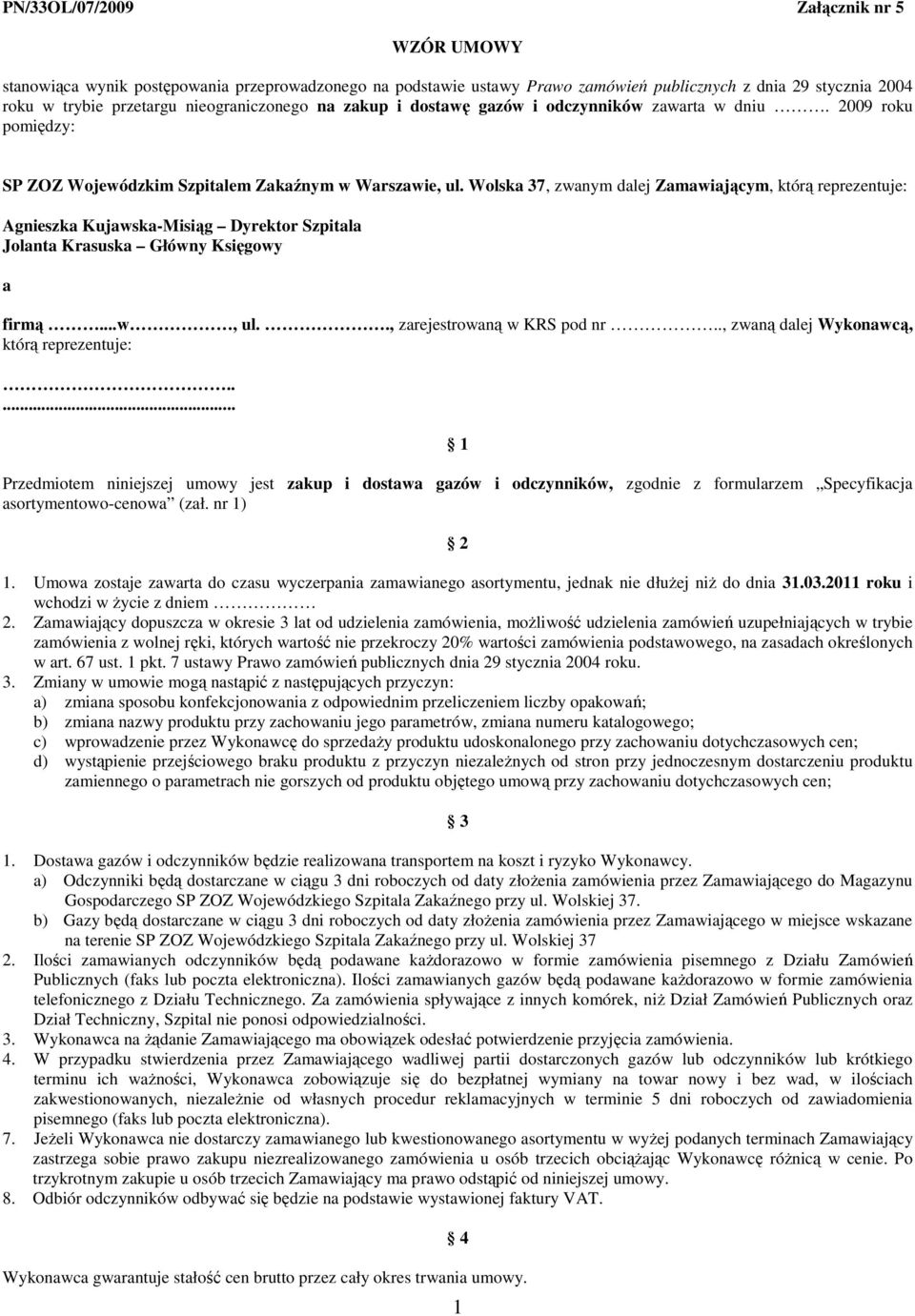 Wolska 37, zwanym dalej Zamawiającym, którą reprezentuje: Agnieszka Kujawska-Misiąg Dyrektor Szpitala Jolanta Krasuska Główny Księgowy a firmą...w, ul.., zarejestrowaną w KRS pod nr.