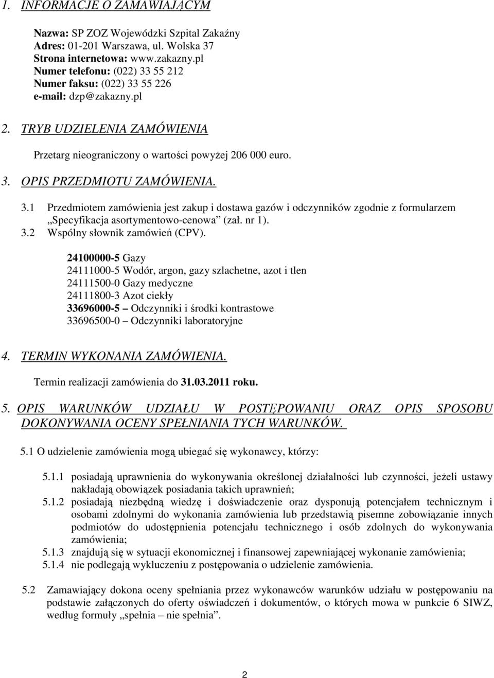 3.1 Przedmiotem zamówienia jest zakup i dostawa gazów i odczynników zgodnie z formularzem Specyfikacja asortymentowo-cenowa (zał. nr 1). 3.2 Wspólny słownik zamówień (CPV).