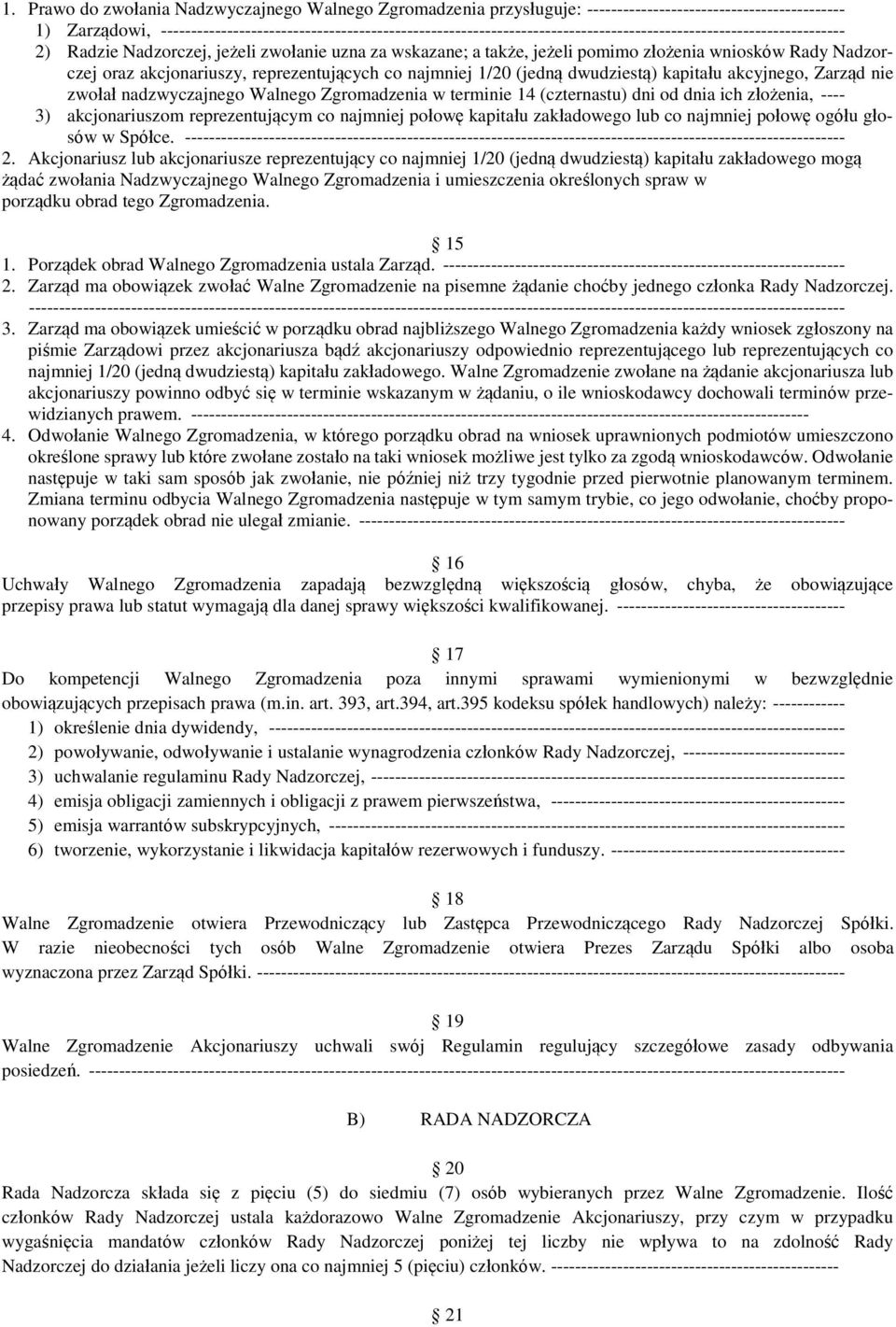 3) akcjonariuszom reprezentującym co najmniej połowę kapitału zakładowego lub co najmniej połowę ogółu głosów w Spółce. 2.