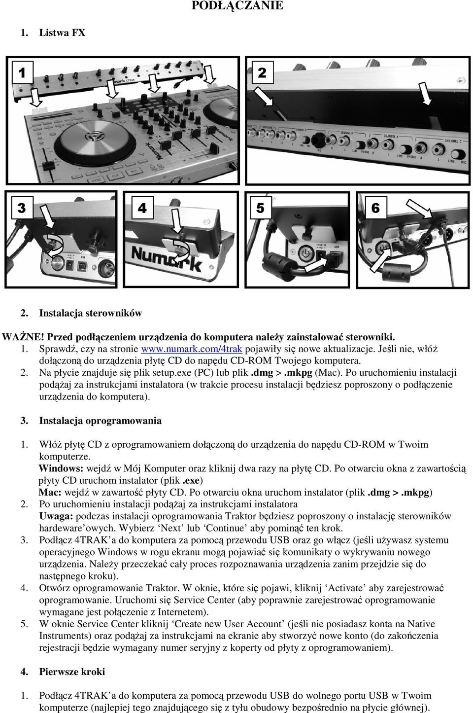 Po uruchomieniu instalacji podążaj za instrukcjami instalatora (w trakcie procesu instalacji będziesz poproszony o podłączenie urządzenia do komputera). 3. Instalacja oprogramowania 1.